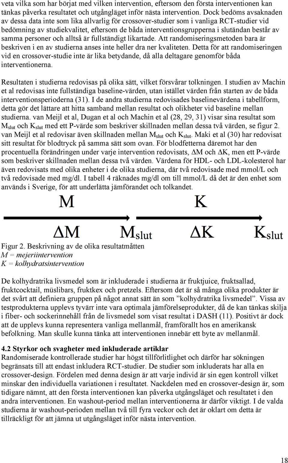 består av samma personer och alltså är fullständigt likartade. Att randomiseringsmetoden bara är beskriven i en av studierna anses inte heller dra ner kvaliteten.