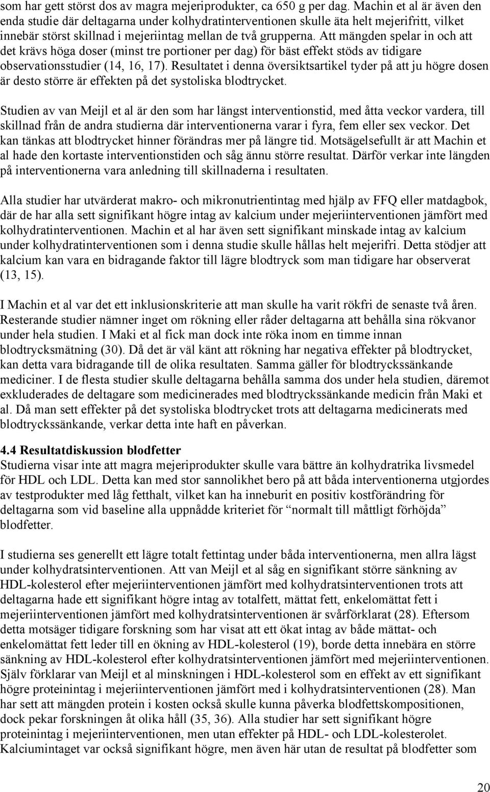 Att mängden spelar in och att det krävs höga doser (minst tre portioner per dag) för bäst effekt stöds av tidigare observationsstudier (14, 16, 17).