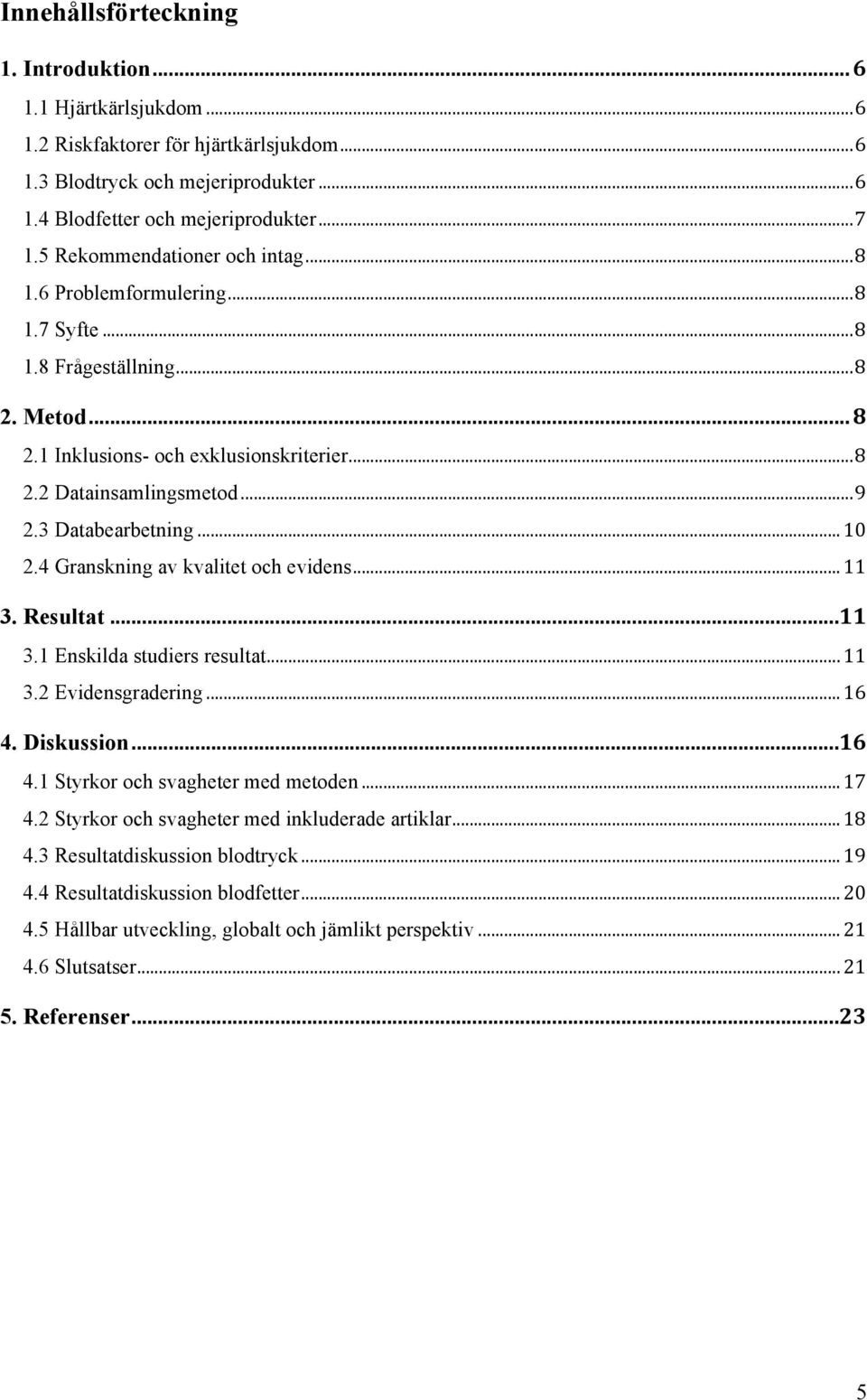 3 Databearbetning... 10 2.4 Granskning av kvalitet och evidens... 11 3. Resultat... 11 3.1 Enskilda studiers resultat... 11 3.2 Evidensgradering... 16 4. Diskussion... 16 4.1 Styrkor och svagheter med metoden.