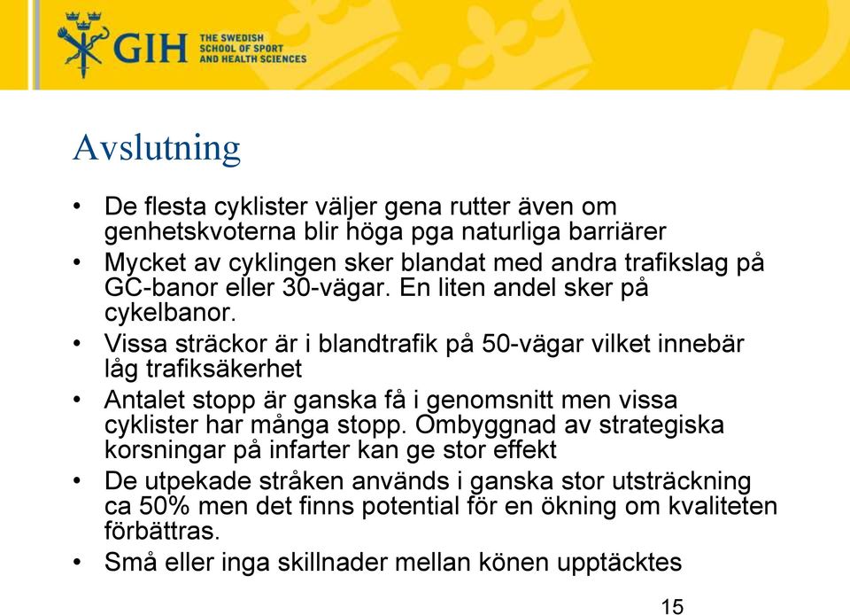 Vissa sträckor är i blandtrafik på 50-vägar vilket innebär låg trafiksäkerhet Antalet stopp är ganska få i genomsnitt men vissa cyklister har många stopp.