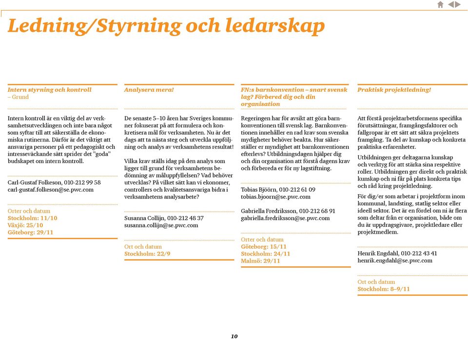 Därför är det viktigt att ansvariga personer på ett pedagogiskt och intresseväckande sätt sprider det goda budskapet om intern kontroll. Carl-Gustaf Folkeson, 010-212 99 58 carl-gustaf.folkeson@se.