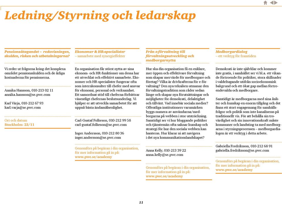 komplexa området pensionsskulden och de årliga kostnaderna för pensionerna. Annika Hansson, 010-213 02 11 annika.hansson@se.pwc.