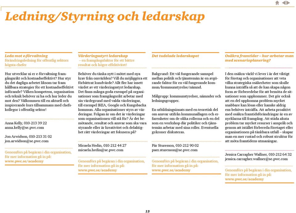 Hur styr du det dagliga arbetet liksom tar fram hållbara strategier för ett kostnadseffektivt införande? Vilken kompetens, organisation och teknik behöver ni ha och hur leder du mot den?