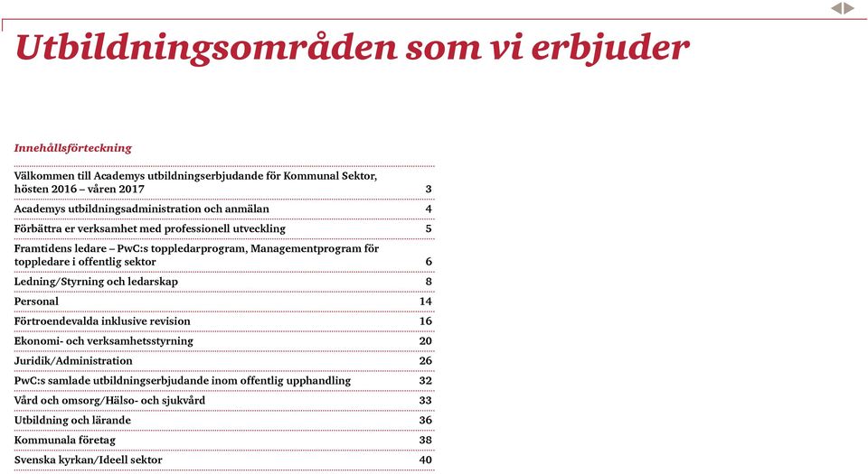 toppledare i offentlig sektor 6 Ledning/Styrning och ledarskap 8 Personal 14 Förtroendevalda inklusive revision 16 Ekonomi- och verksamhetsstyrning 20