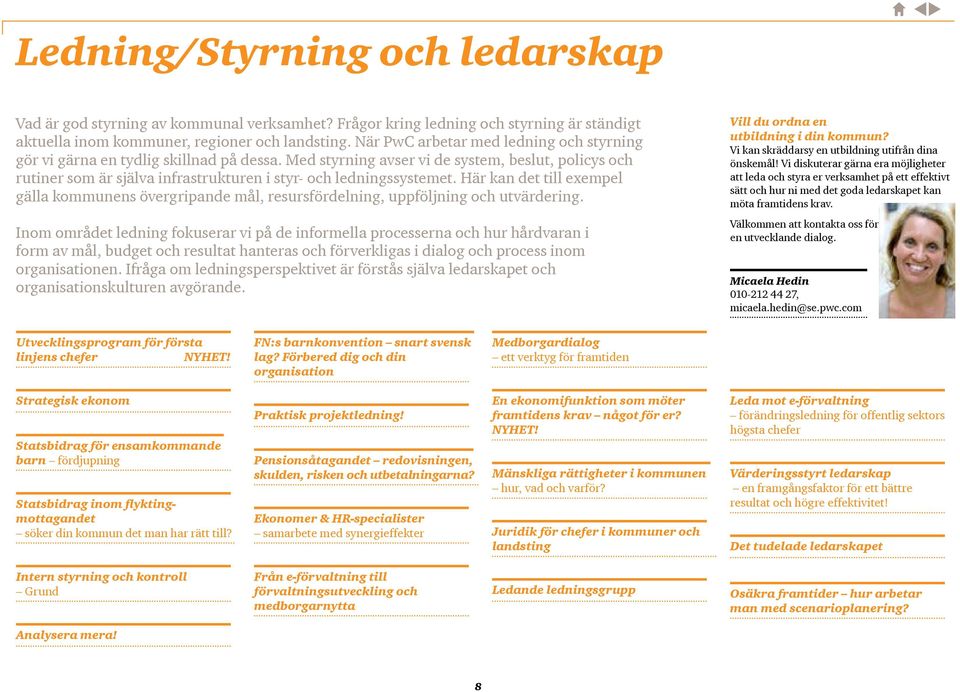 Med styrning avser vi de system, beslut, policys och rutiner som är själva infrastrukturen i styr- och ledningssystemet.