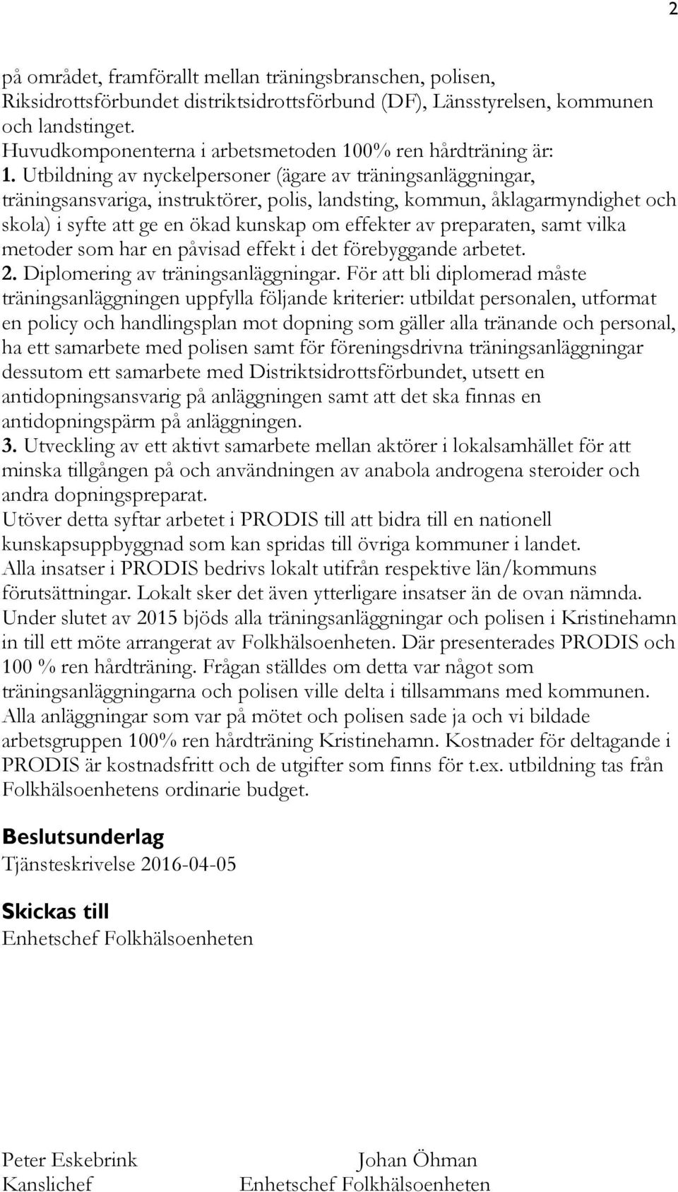 Utbildning av nyckelpersoner (ägare av träningsanläggningar, träningsansvariga, instruktörer, polis, landsting, kommun, åklagarmyndighet och skola) i syfte att ge en ökad kunskap om effekter av