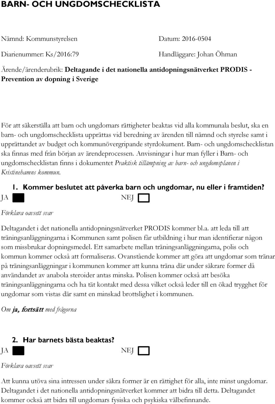 nämnd och styrelse samt i upprättandet av budget och kommunövergripande styrdokument. Barn- och ungdomschecklistan ska finnas med från början av ärendeprocessen.