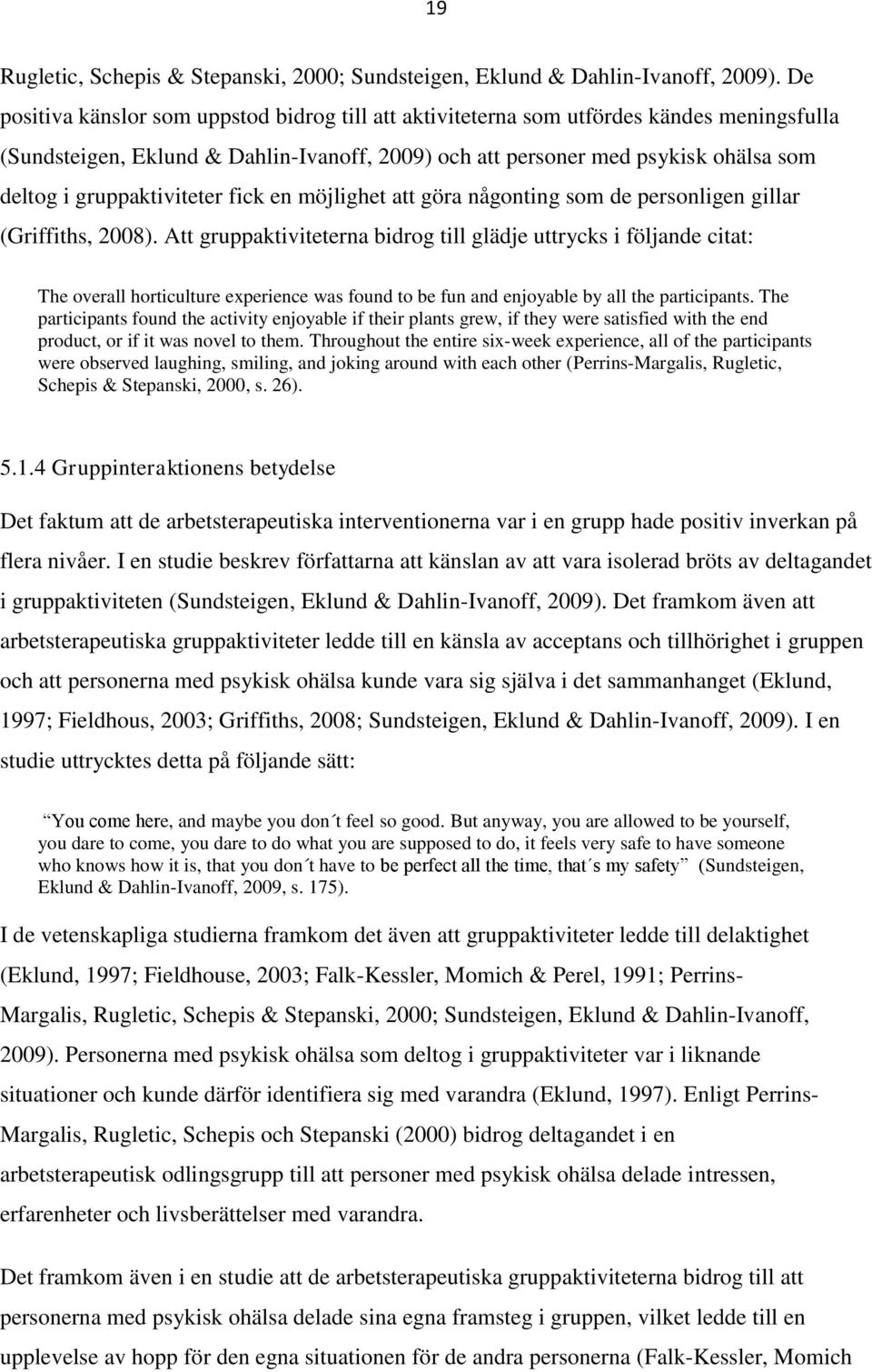 gruppaktiviteter fick en möjlighet att göra någonting som de personligen gillar (Griffiths, 2008).