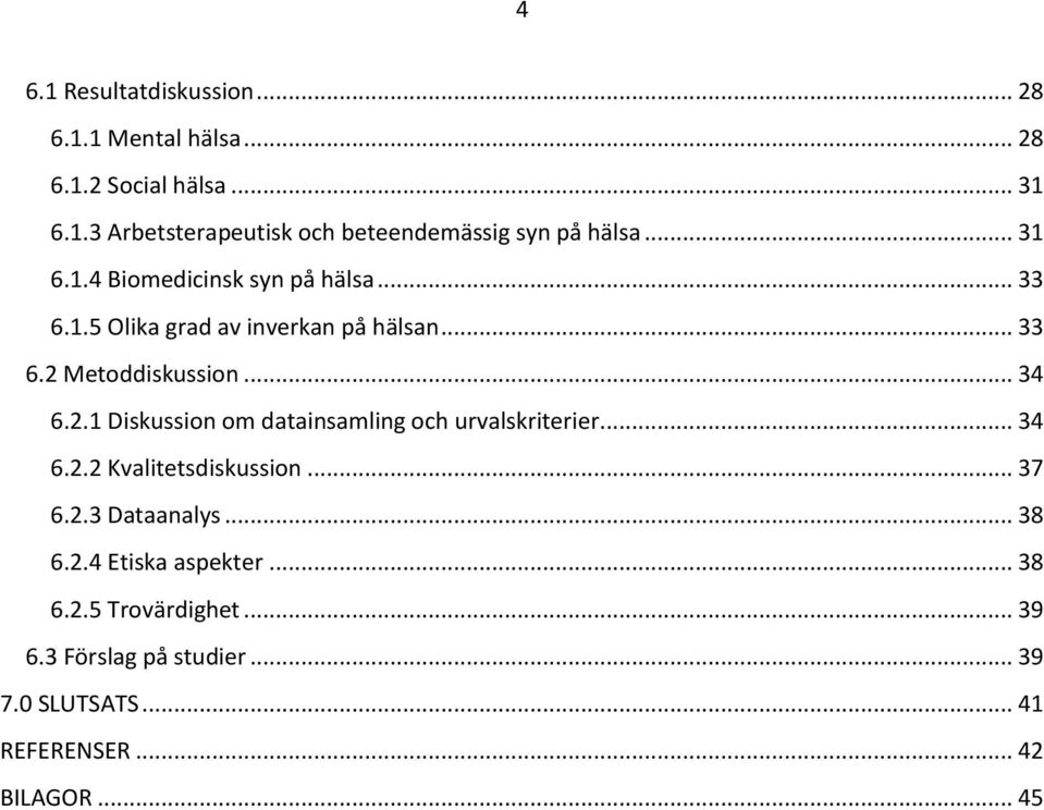 Metoddiskussion... 34 6.2.1 Diskussion om datainsamling och urvalskriterier... 34 6.2.2 Kvalitetsdiskussion... 37 6.2.3 Dataanalys.