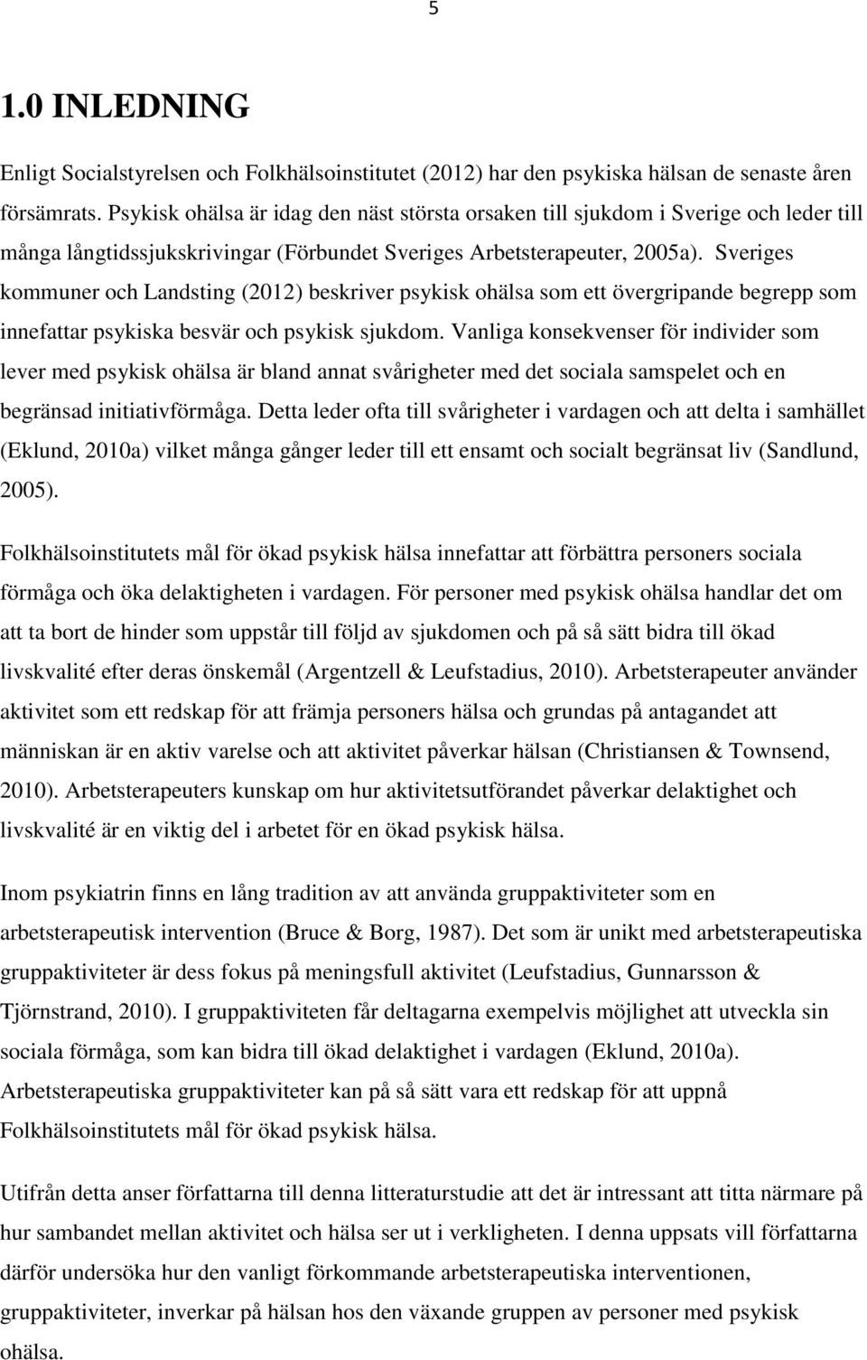 Sveriges kommuner och Landsting (2012) beskriver psykisk ohälsa som ett övergripande begrepp som innefattar psykiska besvär och psykisk sjukdom.