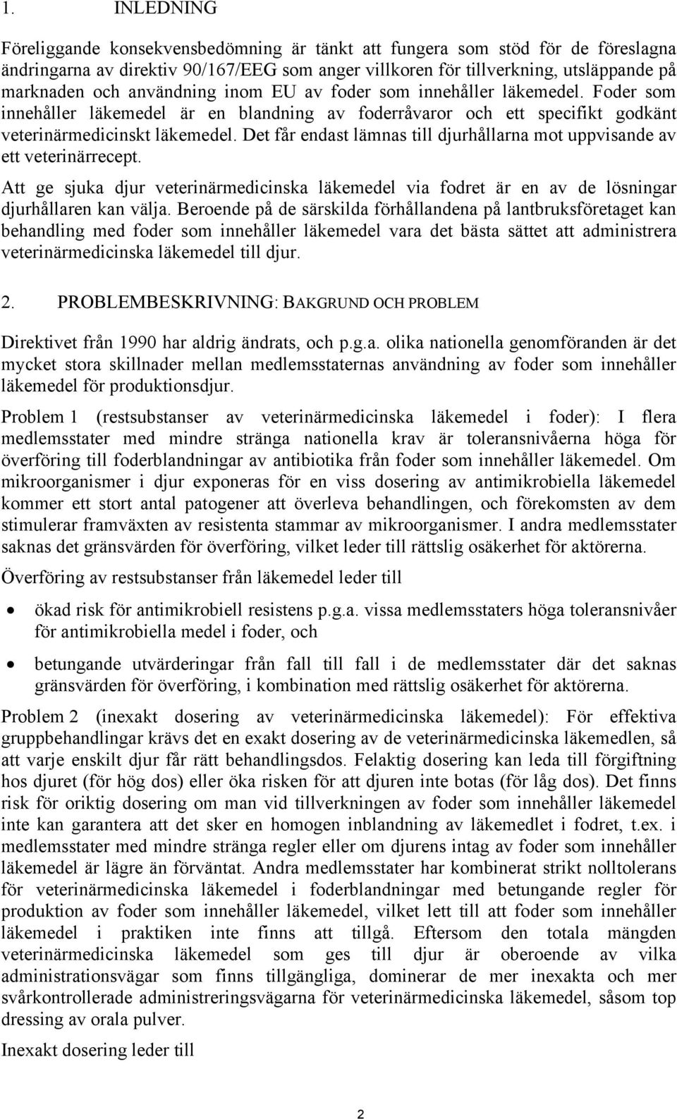 Det får endast lämnas till djurhållarna mot uppvisande av ett veterinärrecept. Att ge sjuka djur veterinärmedicinska läkemedel via fodret är en av de lösningar djurhållaren kan välja.