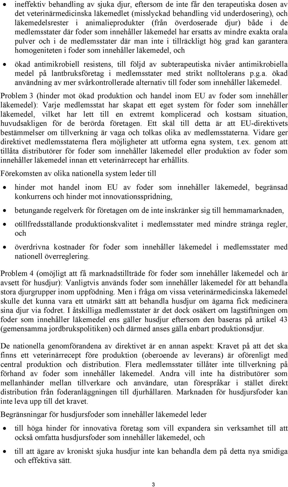 grad kan garantera homogeniteten i foder som innehåller läkemedel, och ökad antimikrobiell resistens, till följd av subterapeutiska nivåer antimikrobiella medel på lantbruksföretag i medlemsstater