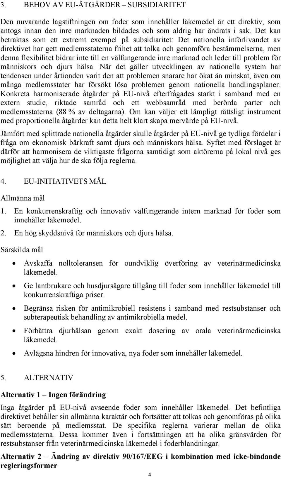 bidrar inte till en välfungerande inre marknad och leder till problem för människors och djurs hälsa.