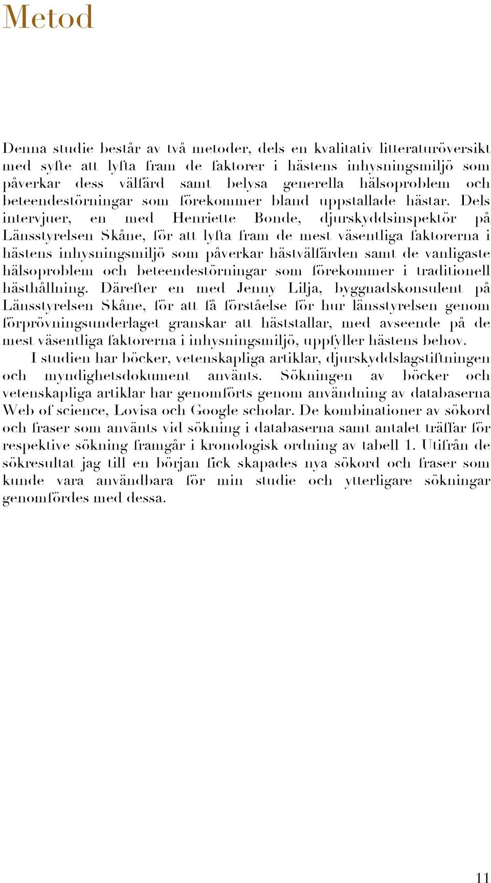 Dels intervjuer, en med Henriette Bonde, djurskyddsinspektör på Länsstyrelsen Skåne, för att lyfta fram de mest väsentliga faktorerna i hästens inhysningsmiljö som påverkar hästvälfärden samt de