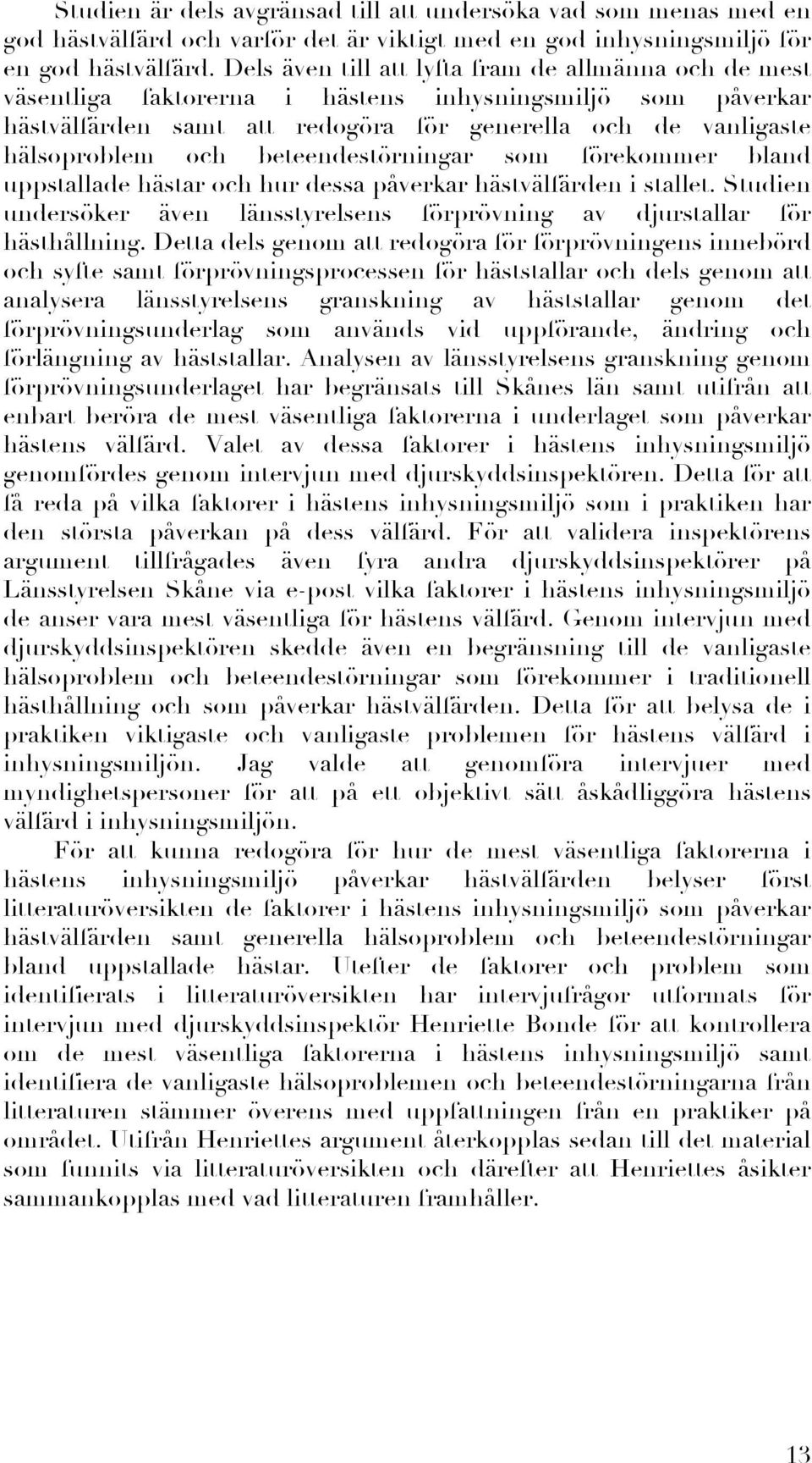 beteendestörningar som förekommer bland uppstallade hästar och hur dessa påverkar hästvälfärden i stallet. Studien undersöker även länsstyrelsens förprövning av djurstallar för hästhållning.