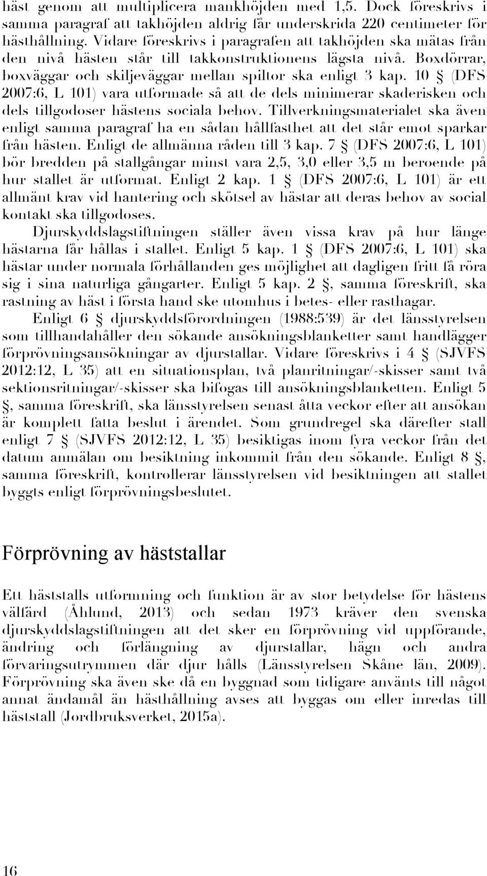10 (DFS 2007:6, L 101) vara utformade så att de dels minimerar skaderisken och dels tillgodoser hästens sociala behov.