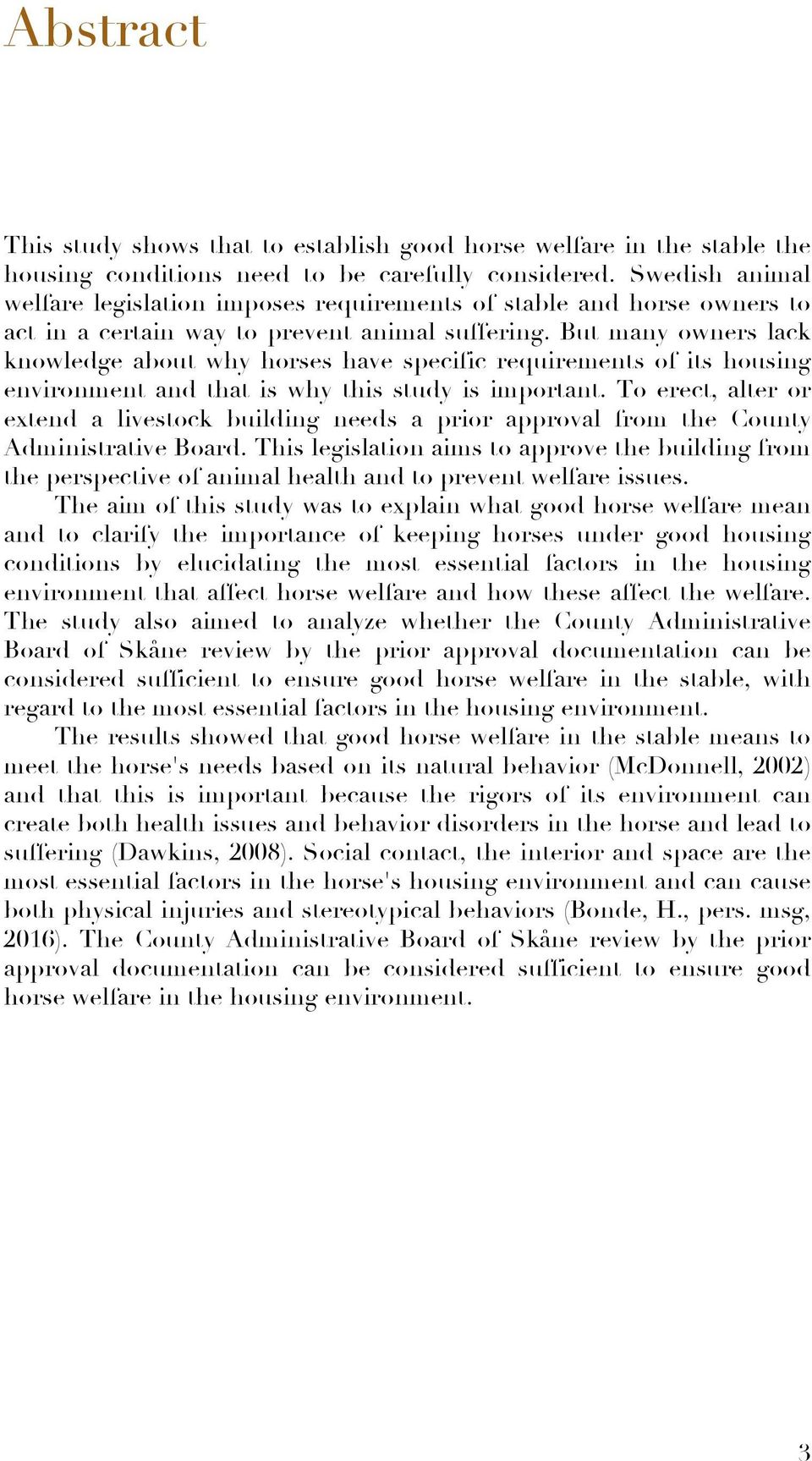 But many owners lack knowledge about why horses have specific requirements of its housing environment and that is why this study is important.