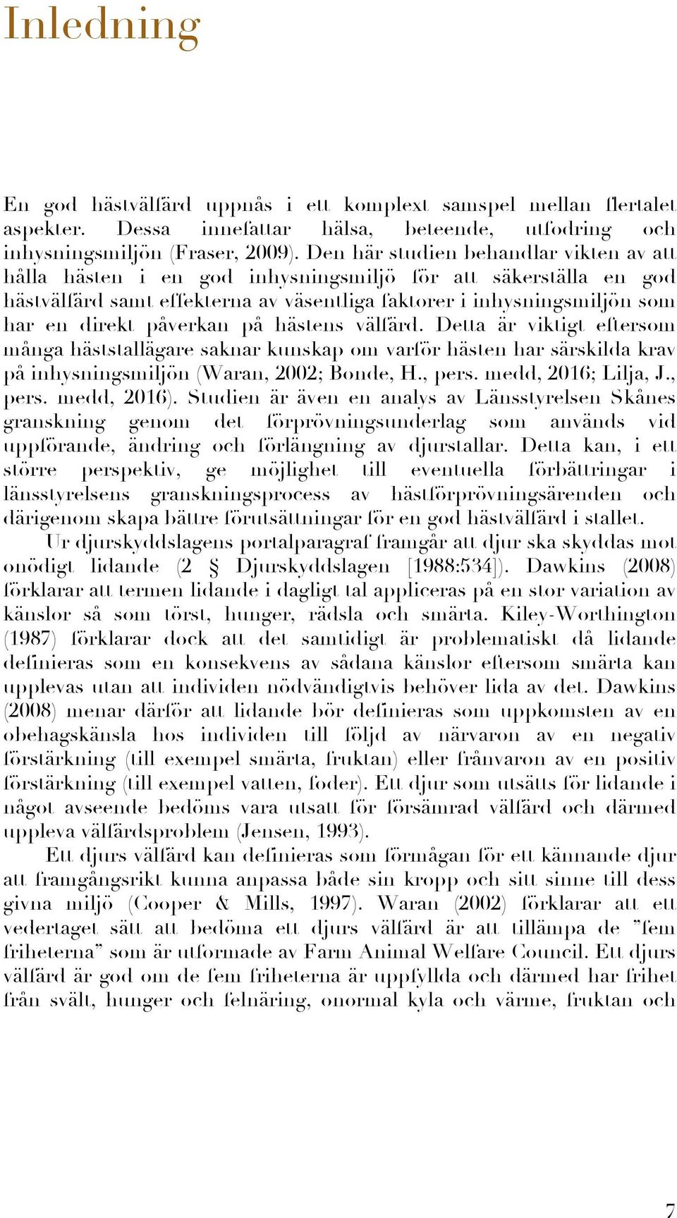 påverkan på hästens välfärd. Detta är viktigt eftersom många häststallägare saknar kunskap om varför hästen har särskilda krav på inhysningsmiljön (Waran, 2002; Bonde, H., pers. medd, 2016; Lilja, J.