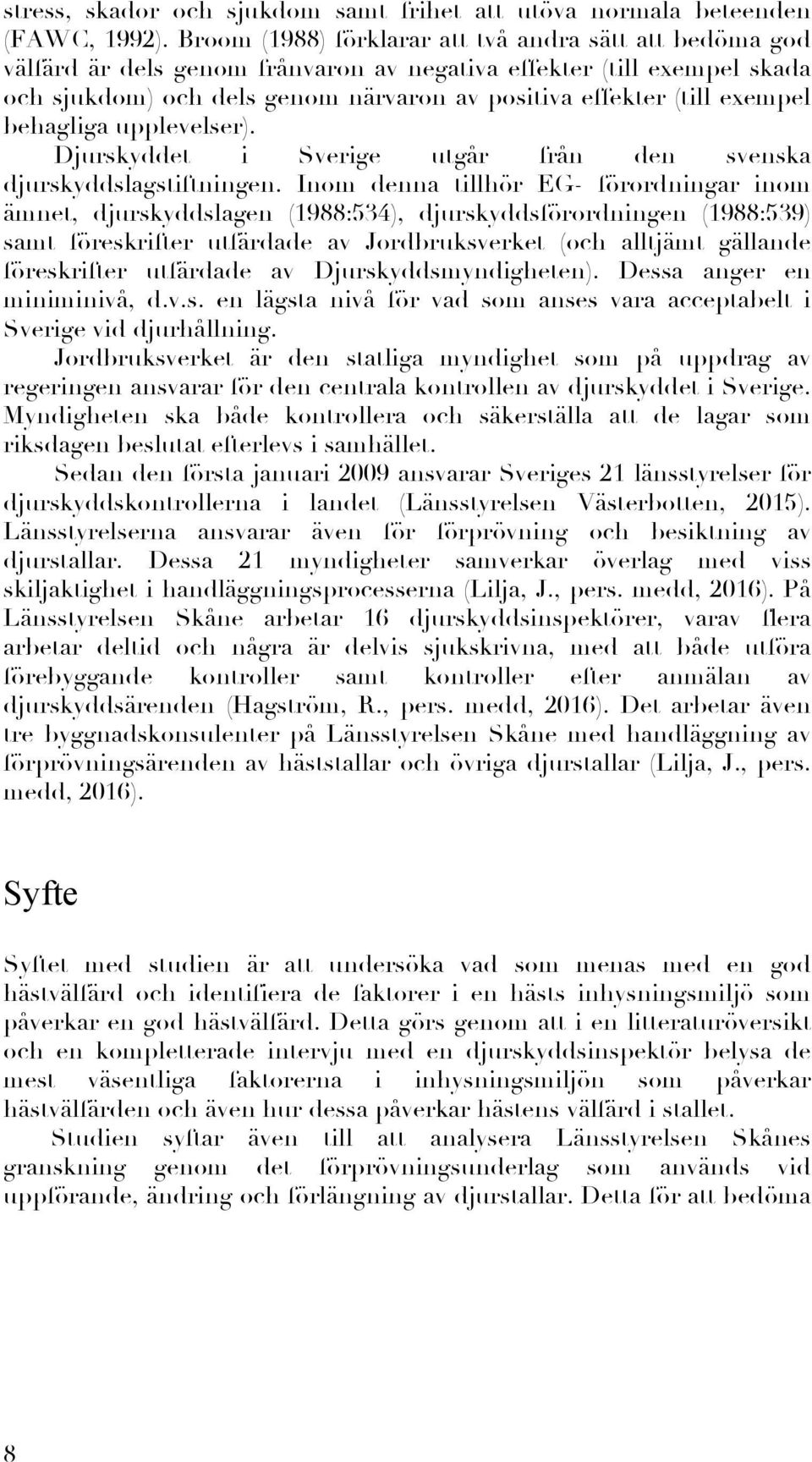 exempel behagliga upplevelser). Djurskyddet i Sverige utgår från den svenska djurskyddslagstiftningen.