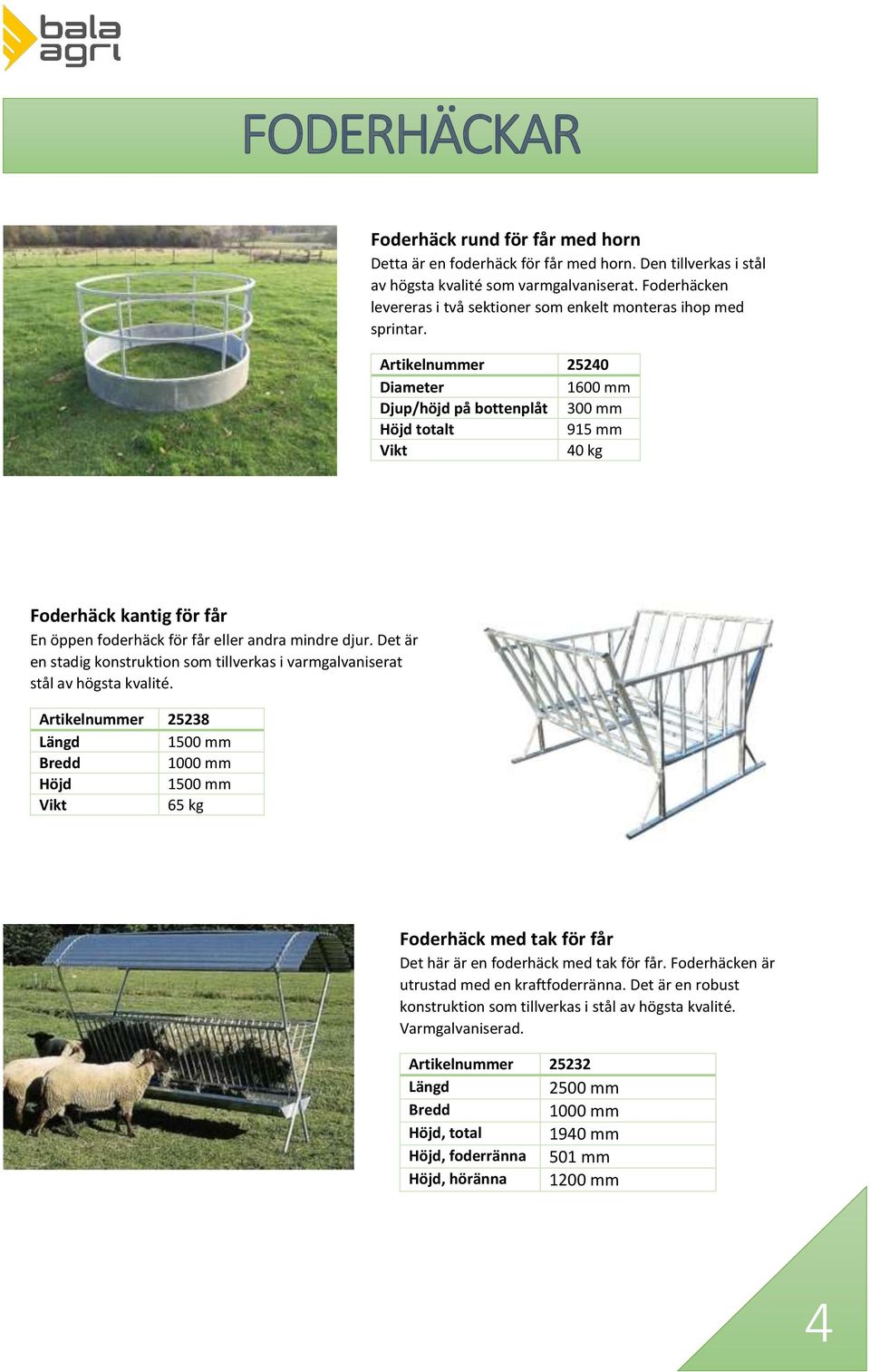 Artikelnummer 25240 Diameter 1600 mm Djup/höjd på bottenplåt 300 mm totalt 915 mm 40 kg Foderhäck kantig för får En öppen foderhäck för får eller andra mindre djur.