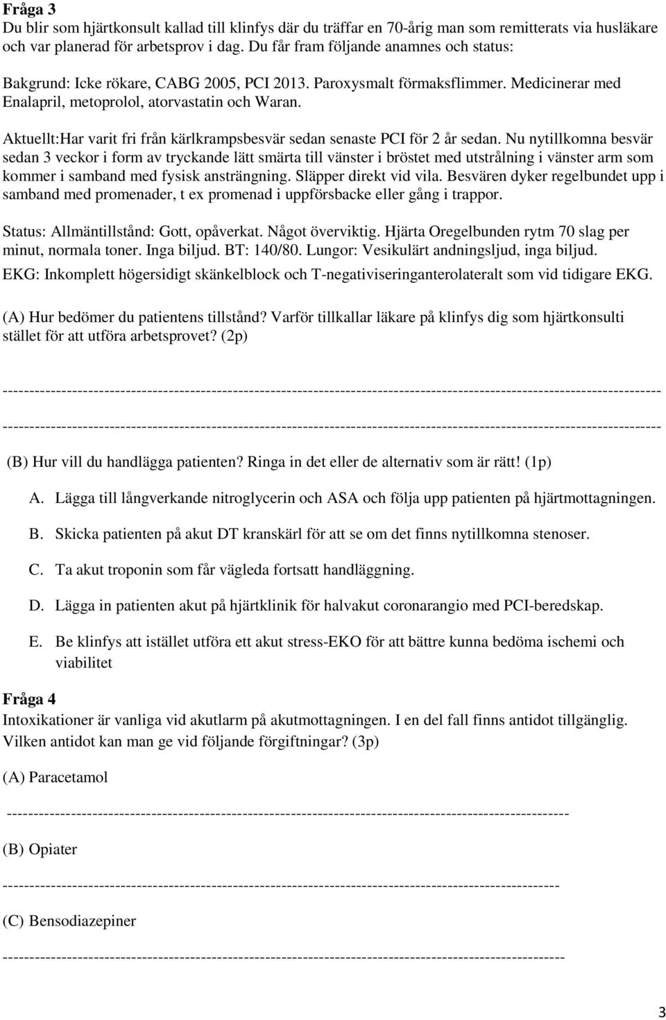 Aktuellt:Har varit fri från kärlkrampsbesvär sedan senaste PCI för 2 år sedan.