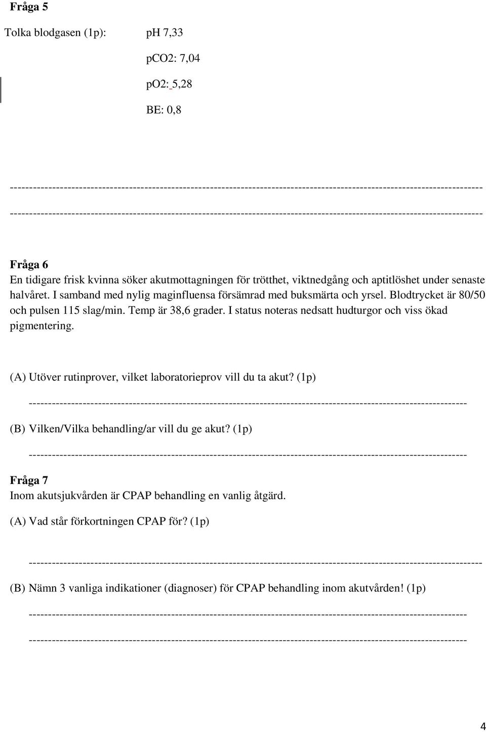 I status noteras nedsatt hudturgor och viss ökad pigmentering. (A) Utöver rutinprover, vilket laboratorieprov vill du ta akut?