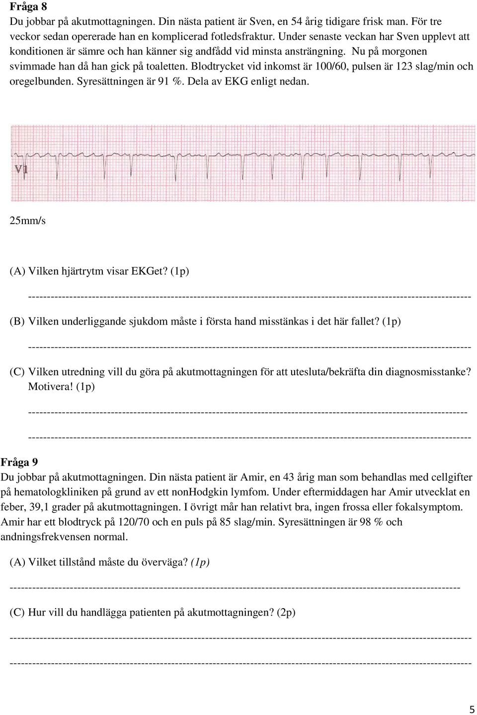 Blodtrycket vid inkomst är 100/60, pulsen är 123 slag/min och oregelbunden. Syresättningen är 91 %. Dela av EKG enligt nedan. 25mm/s (A) Vilken hjärtrytm visar EKGet?