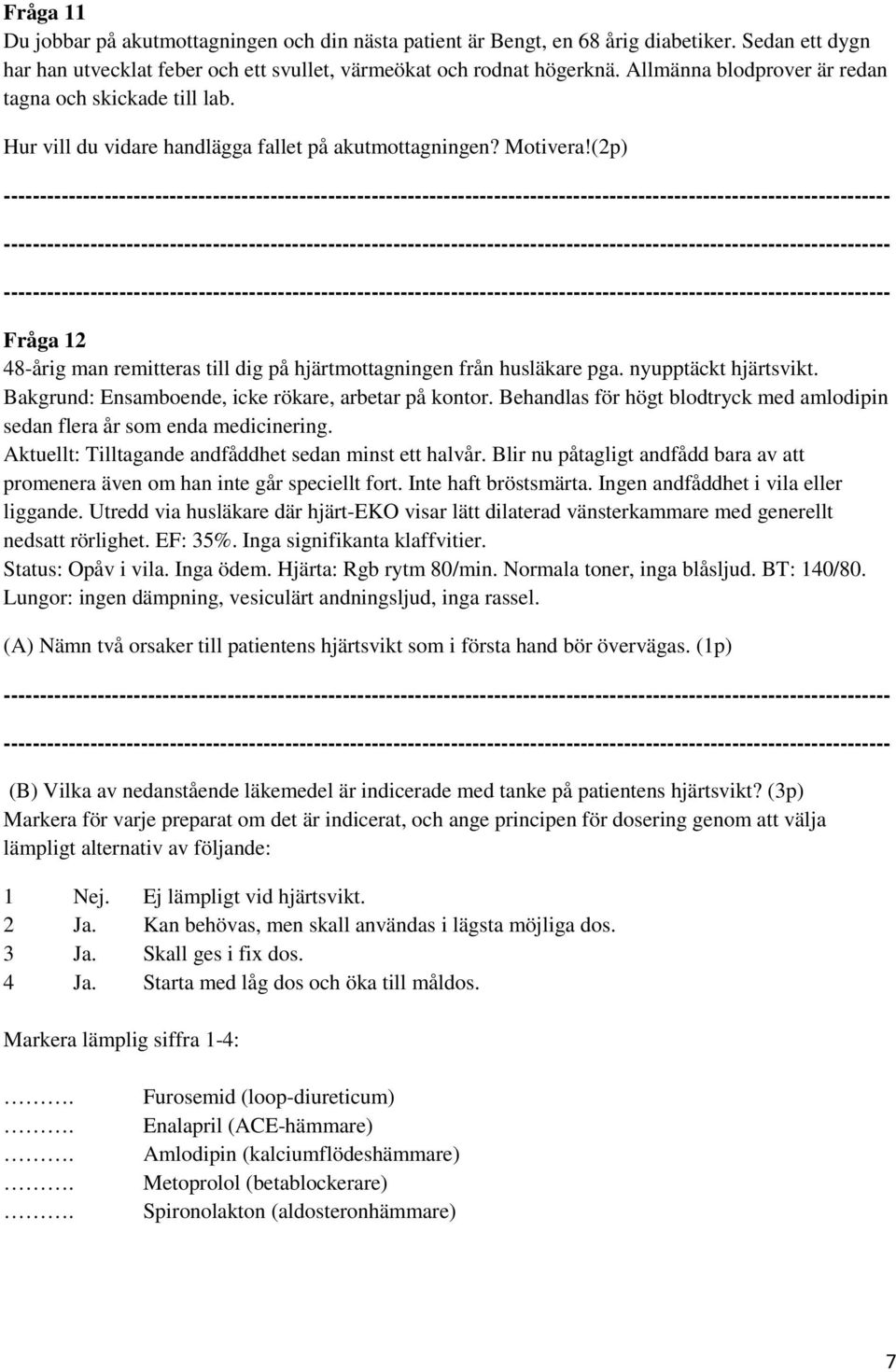 (2p) Fråga 12 48-årig man remitteras till dig på hjärtmottagningen från husläkare pga. nyupptäckt hjärtsvikt. Bakgrund: Ensamboende, icke rökare, arbetar på kontor.