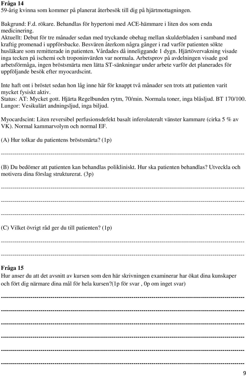 Besvären återkom några gånger i rad varför patienten sökte husläkare som remitterade in patienten. Vårdades då inneliggande 1 dygn.