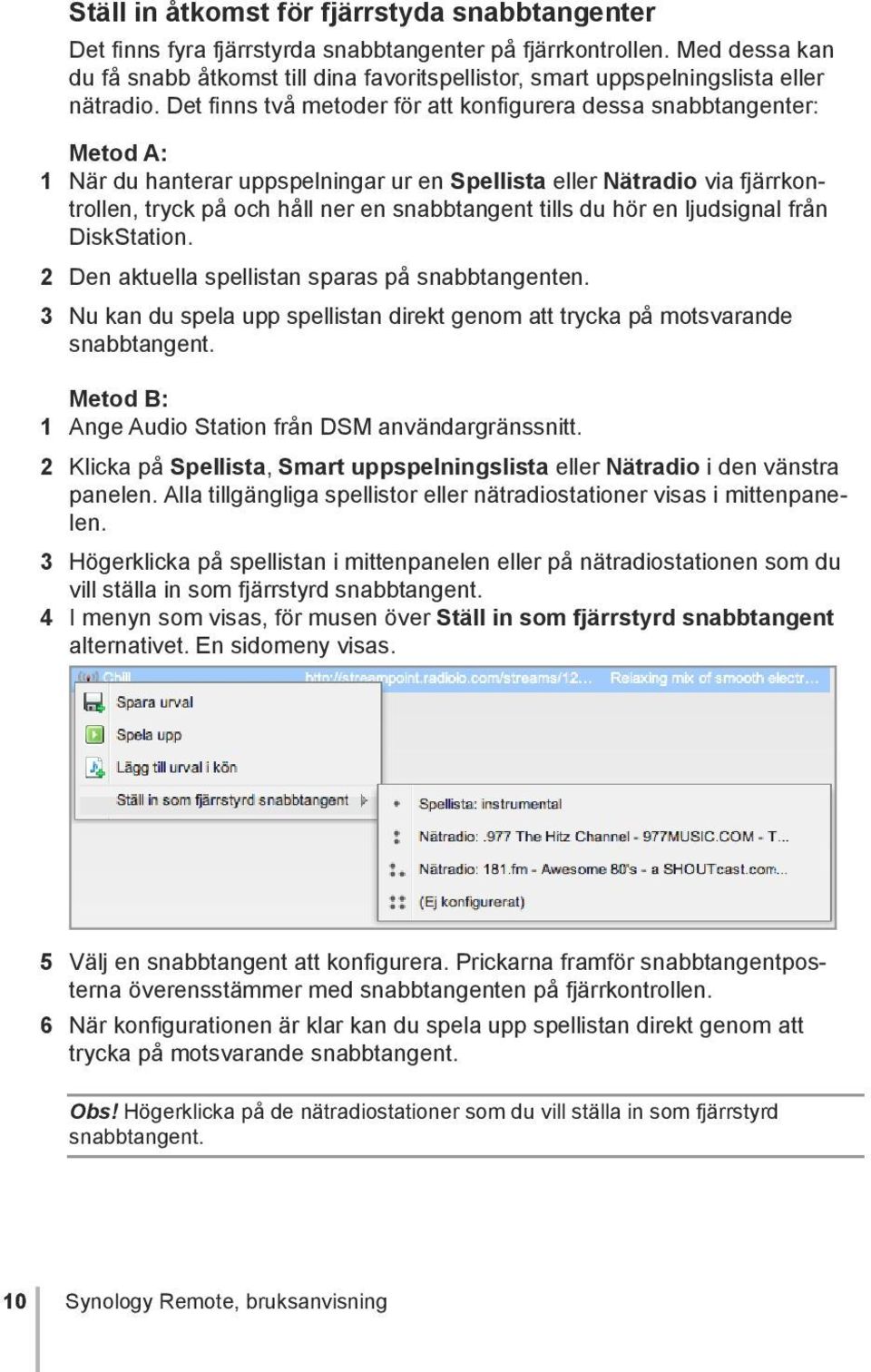 Det finns två metoder för att konfigurera dessa snabbtangenter: Metod A: 1 När du hanterar uppspelningar ur en Spellista eller Nätradio via fjärrkontrollen, tryck på och håll ner en snabbtangent