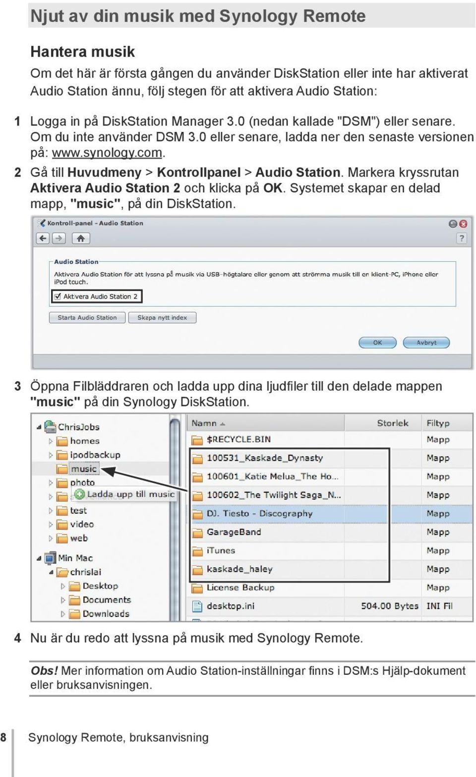 2 Gå till Huvudmeny > Kontrollpanel > Audio Station. Markera kryssrutan Aktivera Audio Station 2 och klicka på OK. Systemet skapar en delad mapp, "music", på din DiskStation.