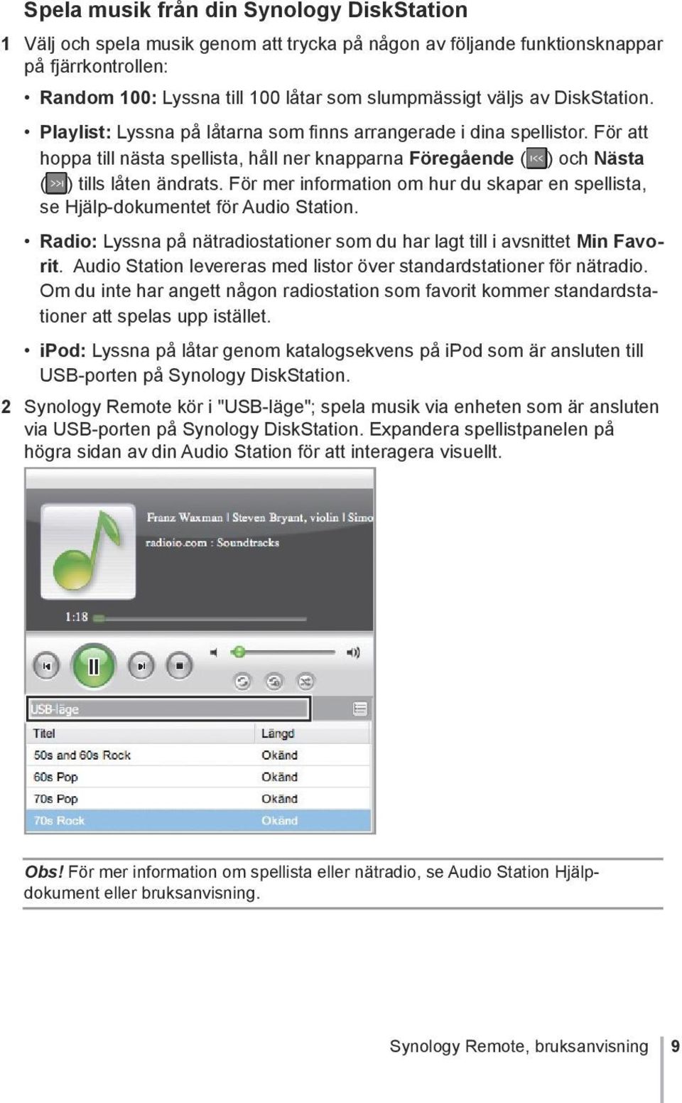 För mer information om hur du skapar en spellista, se Hjälp-dokumentet för Audio Station. Radio: Lyssna på nätradiostationer som du har lagt till i avsnittet Min Favorit.