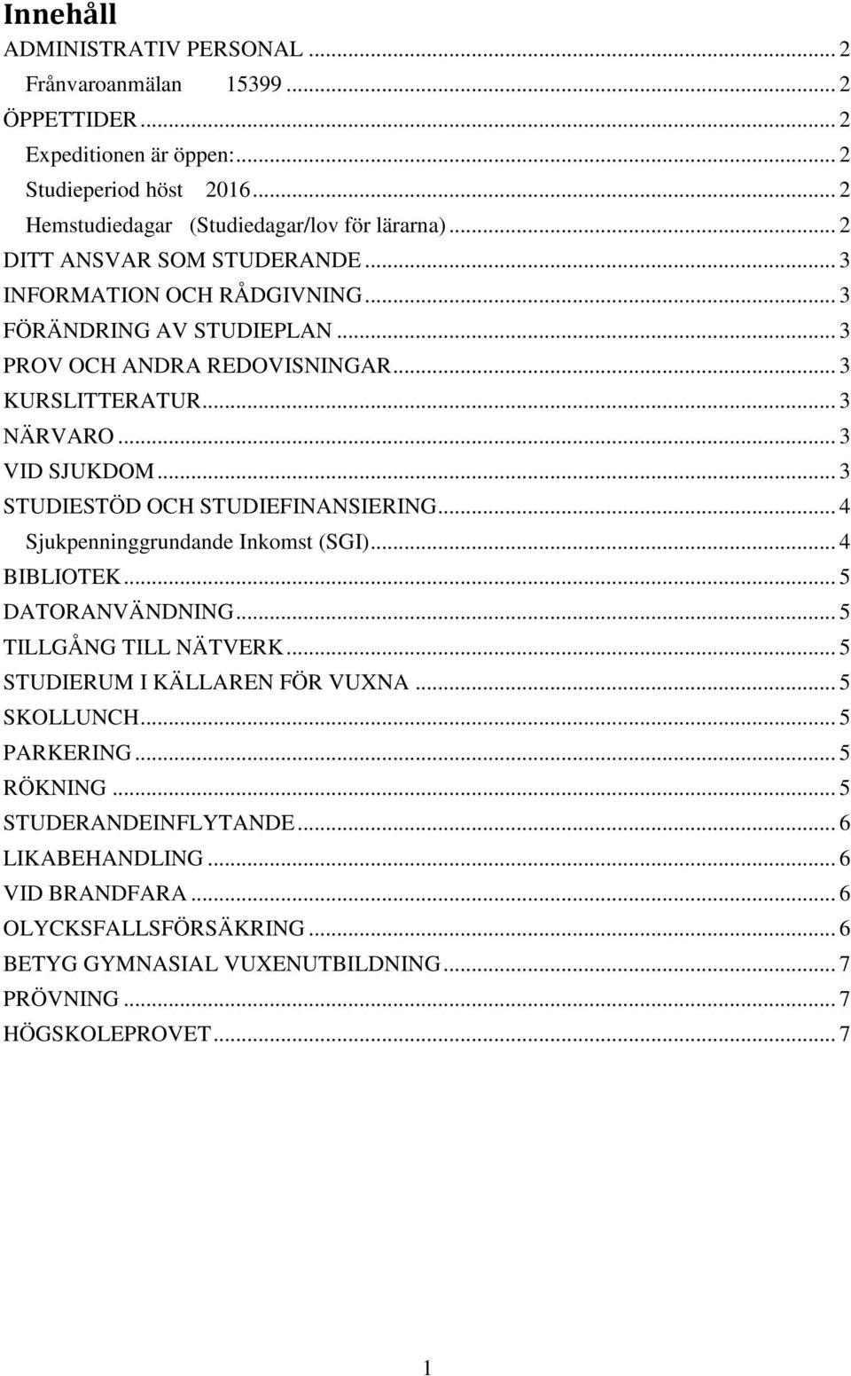 .. 3 STUDIESTÖD OCH STUDIEFINANSIERING... 4 Sjukpenninggrundande Inkomst (SGI)... 4 BIBLIOTEK... 5 DATORANVÄNDNING... 5 TILLGÅNG TILL NÄTVERK... 5 STUDIERUM I KÄLLAREN FÖR VUXNA.