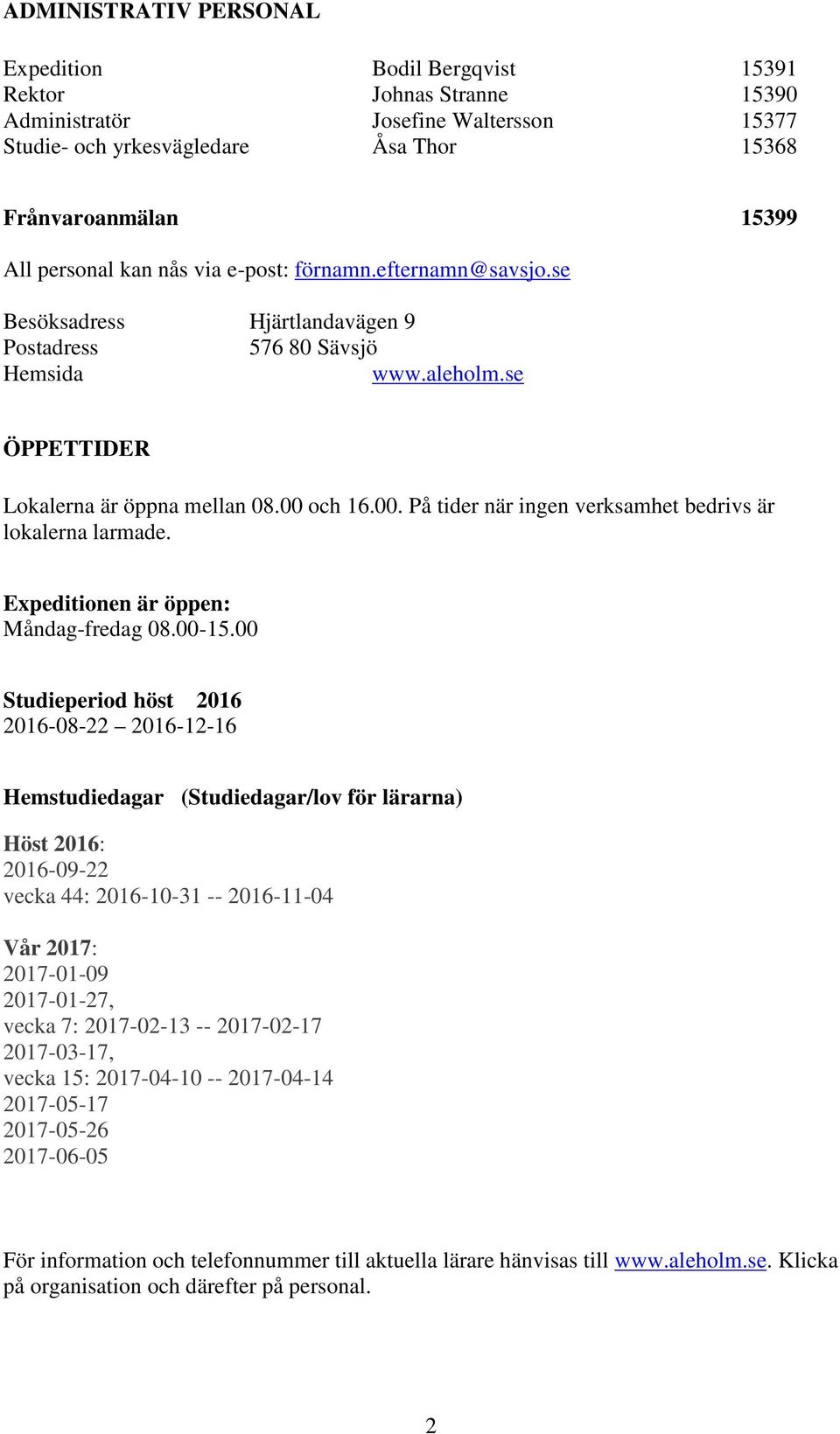 och 16.00. På tider när ingen verksamhet bedrivs är lokalerna larmade. Expeditionen är öppen: Måndag-fredag 08.00-15.