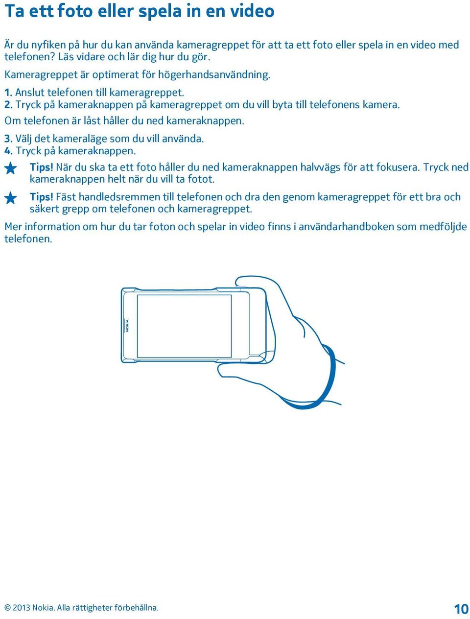 Om telefonen är låst håller du ned kameraknappen. 3. Välj det kameraläge som du vill använda. 4. Tryck på kameraknappen. Tips!