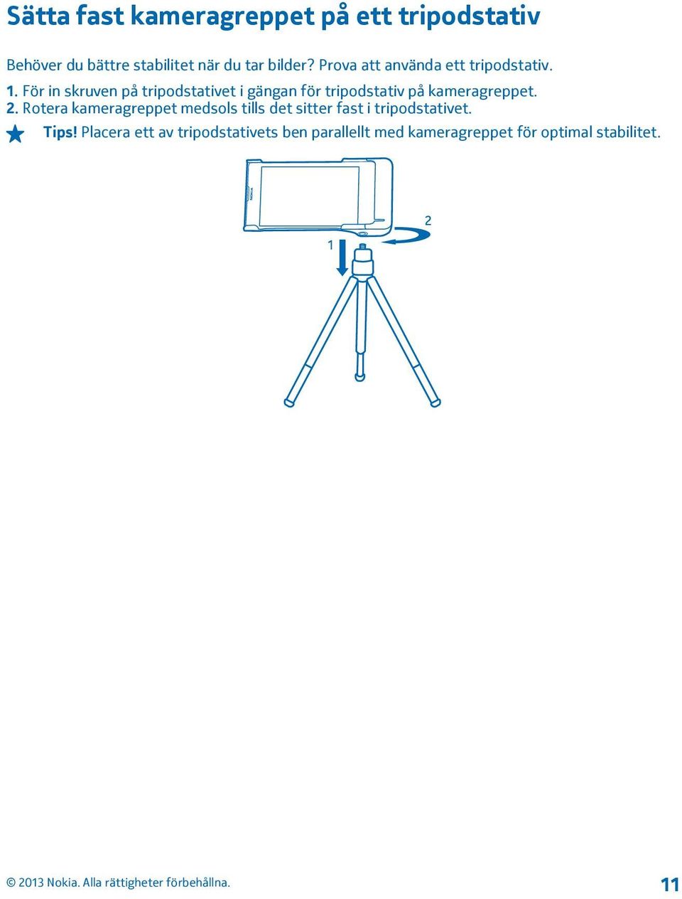 För in skruven på tripodstativet i gängan för tripodstativ på kameragreppet. 2.