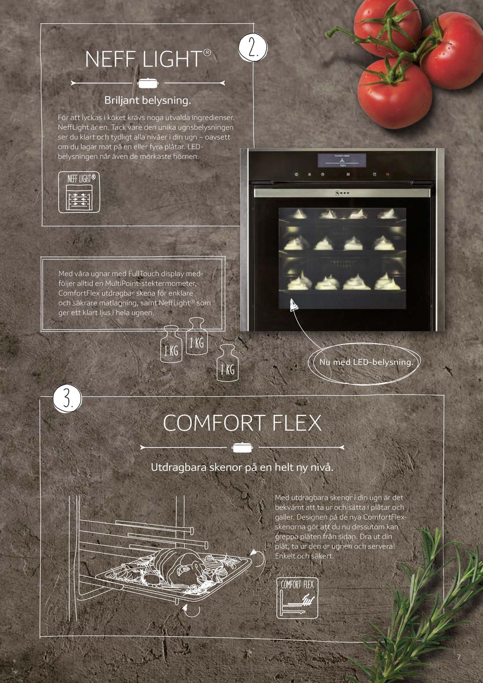 Med våra ugnar med FullTouch display medföljer alltid en MultiPoint-stektermometer, ComfortFlex utdragbar skena för enklare och säkrare matlagning, samt NeffLight som ger ett klart ljus i hela ugnen.