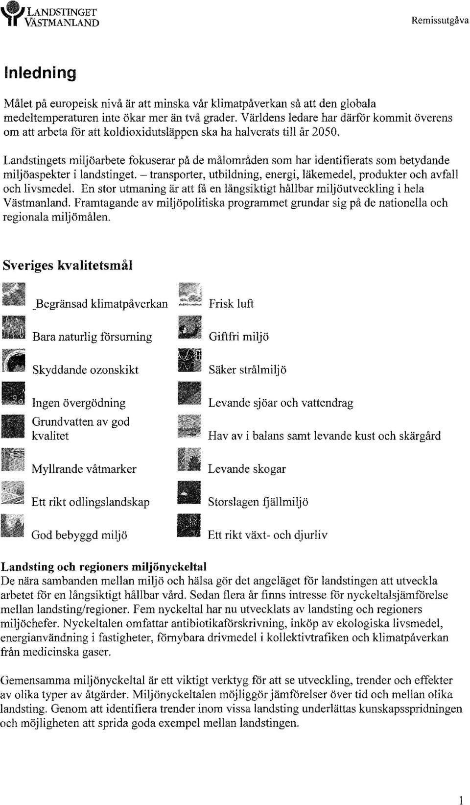 Landstingets miljöarbete fokuserar på de målområden som har identifierats som betydande miljöaspekter i landstinget. -transporter, utbildning, energi, läkemedel, produkter och avfall och livsmedel.