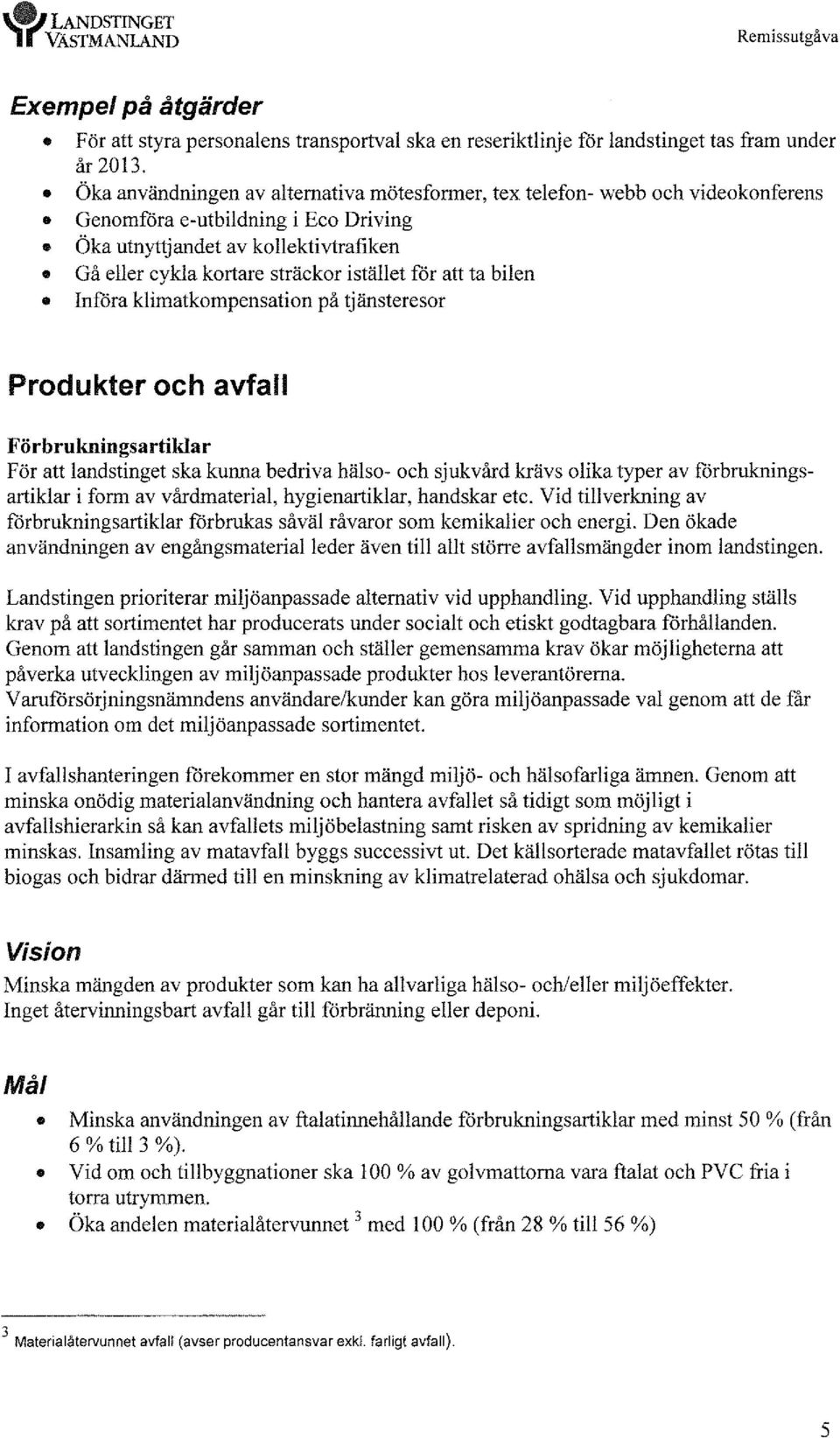 för att ta bilen Införa klimatkompensation på tjänsteresor Produkter och avfall Förbrukningsartiklar För att landstinget ska kunna bedriva hälso- och sjukvård krävs olika typer av