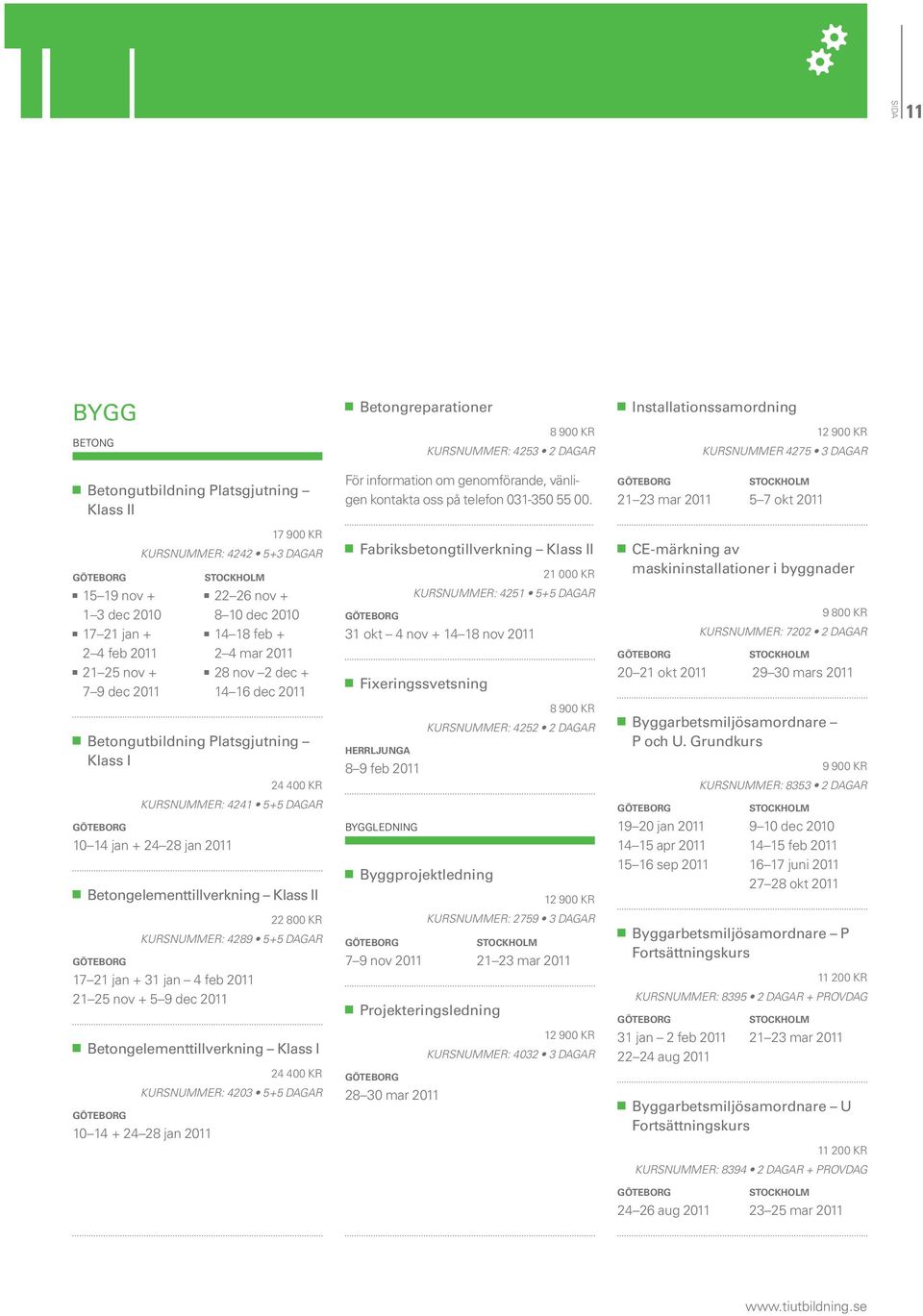 KR Kursnummer: 4289 5+5 dagar 17 21 jan + 31 jan 4 feb 2011 21 25 nov + 5 9 dec 2011 Betongelementtillverkning Klass I 24 400 KR Kursnummer: 4203 5+5 dagar 10 14 + 24 28 jan 2011 Betongreparationer 8