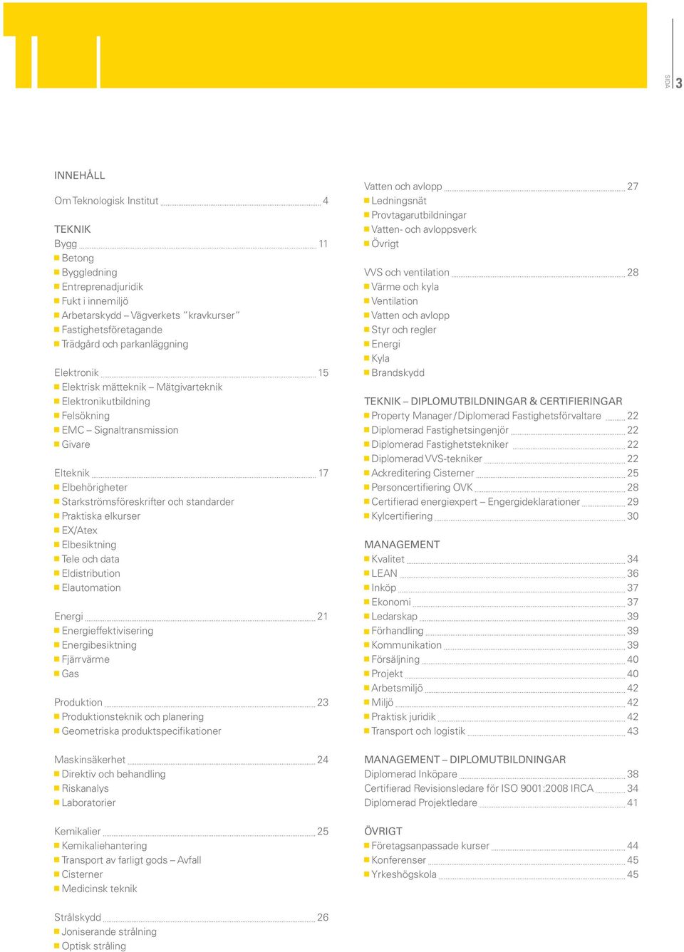 EX/Atex Elbesiktning Tele och data Eldistribution Elautomation Energi 21 Energieffektivisering Energibesiktning Fjärrvärme Gas Produktion 23 Produktionsteknik och planering Geometriska