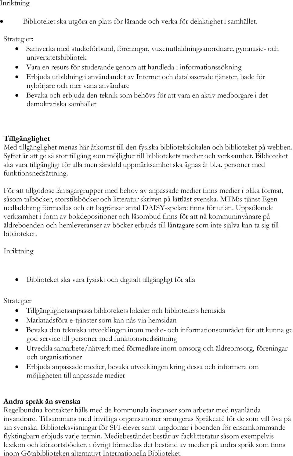 användandet av Internet och databaserade tjänster, både för nybörjare och mer vana användare Bevaka och erbjuda den teknik som behövs för att vara en aktiv medborgare i det demokratiska samhället