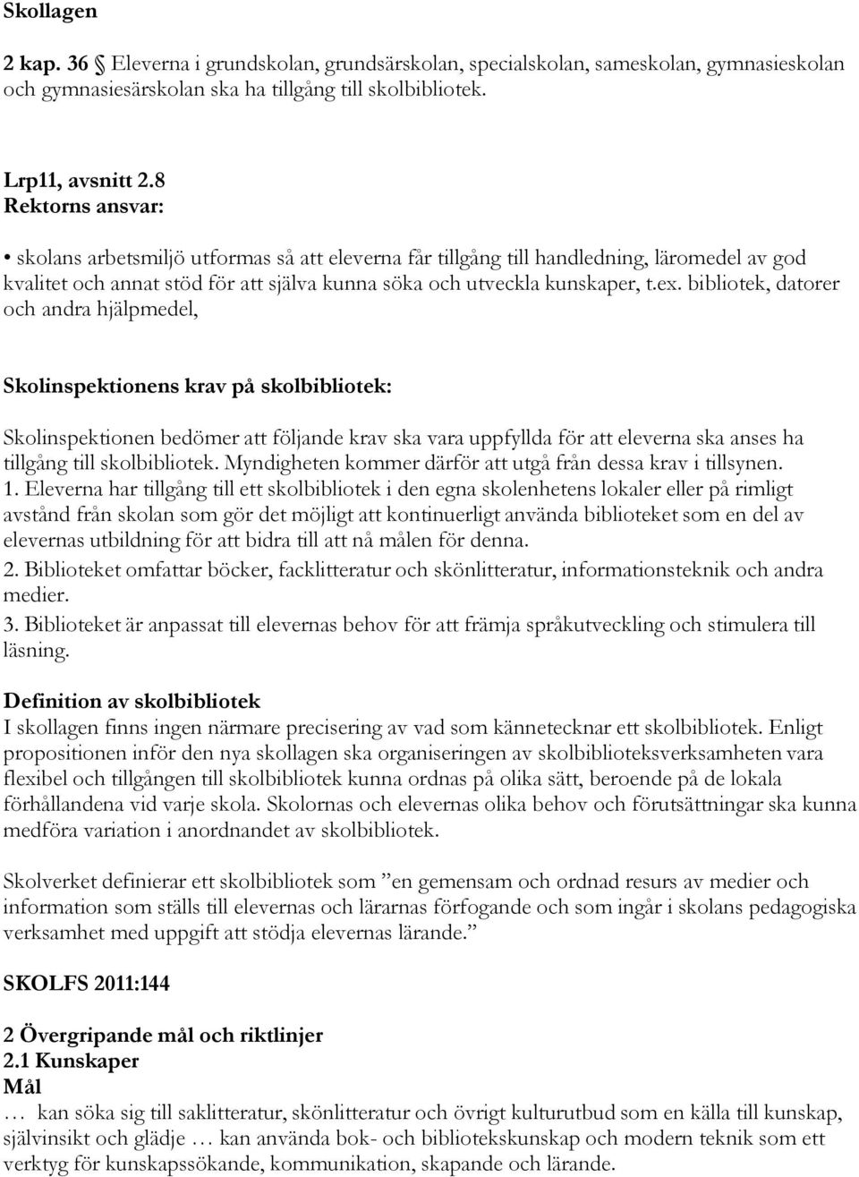 bibliotek, datorer och andra hjälpmedel, Skolinspektionens krav på skolbibliotek: Skolinspektionen bedömer att följande krav ska vara uppfyllda för att eleverna ska anses ha tillgång till