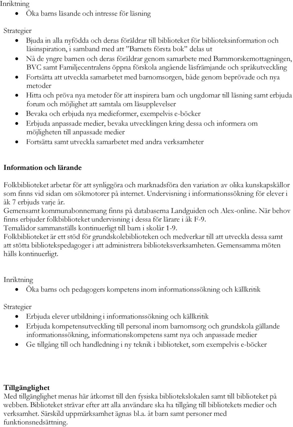 barnomsorgen, både genom beprövade och nya metoder Hitta och pröva nya metoder för att inspirera barn och ungdomar till läsning samt erbjuda forum och möjlighet att samtala om läsupplevelser Bevaka