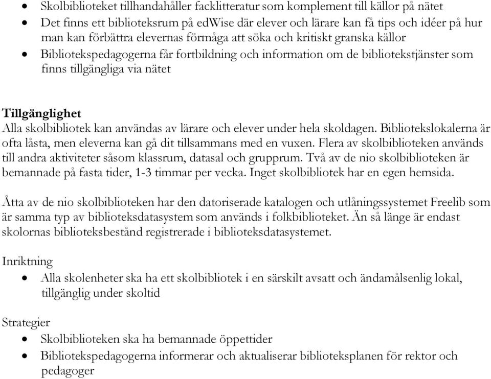 användas av lärare och elever under hela skoldagen. Bibliotekslokalerna är ofta låsta, men eleverna kan gå dit tillsammans med en vuxen.