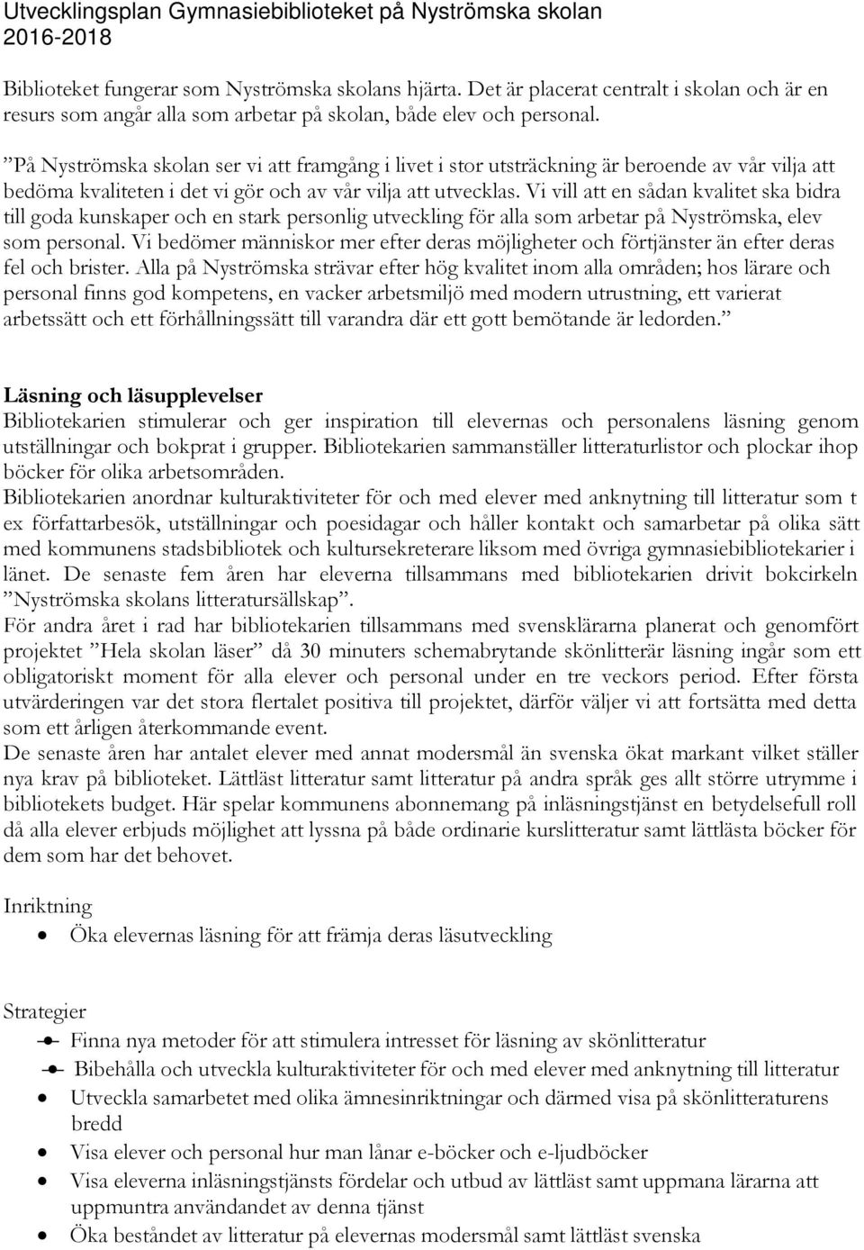 På Nyströmska skolan ser vi att framgång i livet i stor utsträckning är beroende av vår vilja att bedöma kvaliteten i det vi gör och av vår vilja att utvecklas.