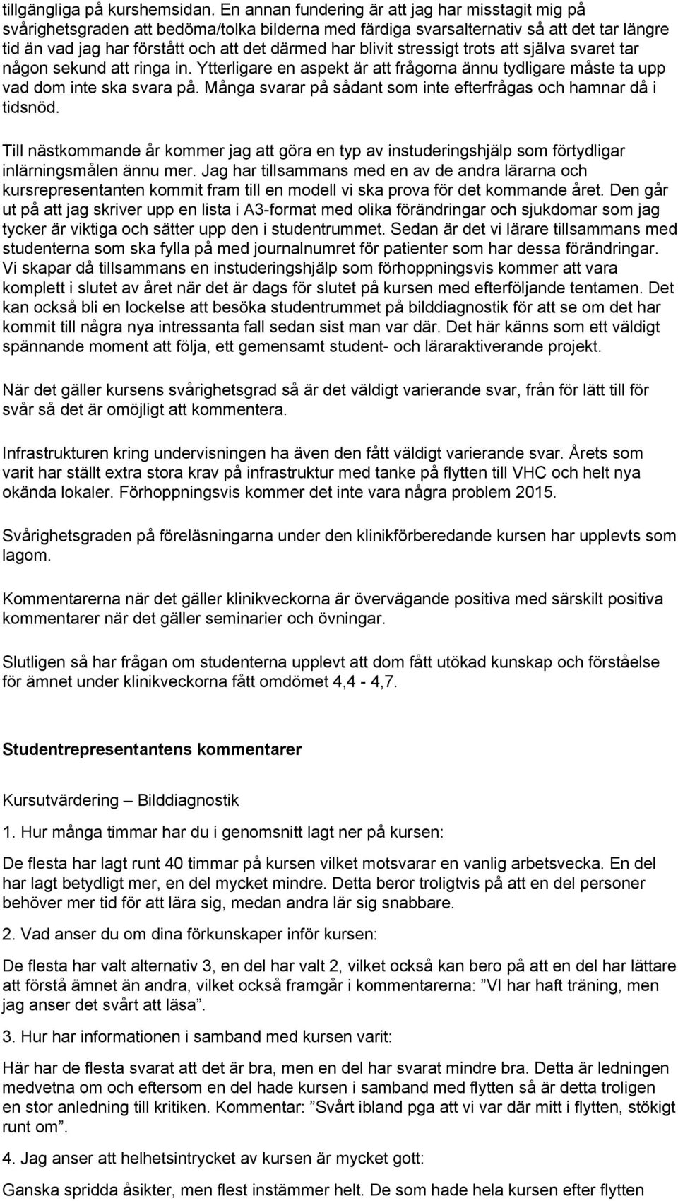 blivit stressigt trots att själva svaret tar någon sekund att ringa in. Ytterligare en aspekt är att frågorna ännu tydligare måste ta upp vad dom inte ska svara på.