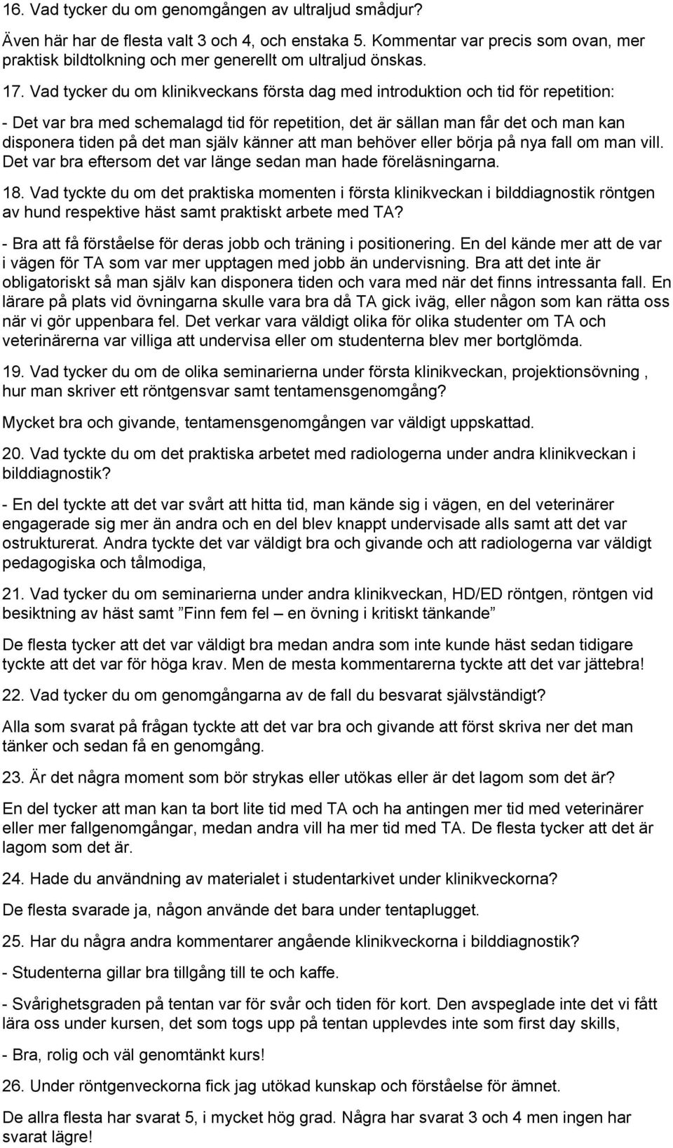 Vad tycker du om klinikveckans första dag med introduktion och tid för repetition: - Det var bra med schemalagd tid för repetition, det är sällan man får det och man kan disponera tiden på det man