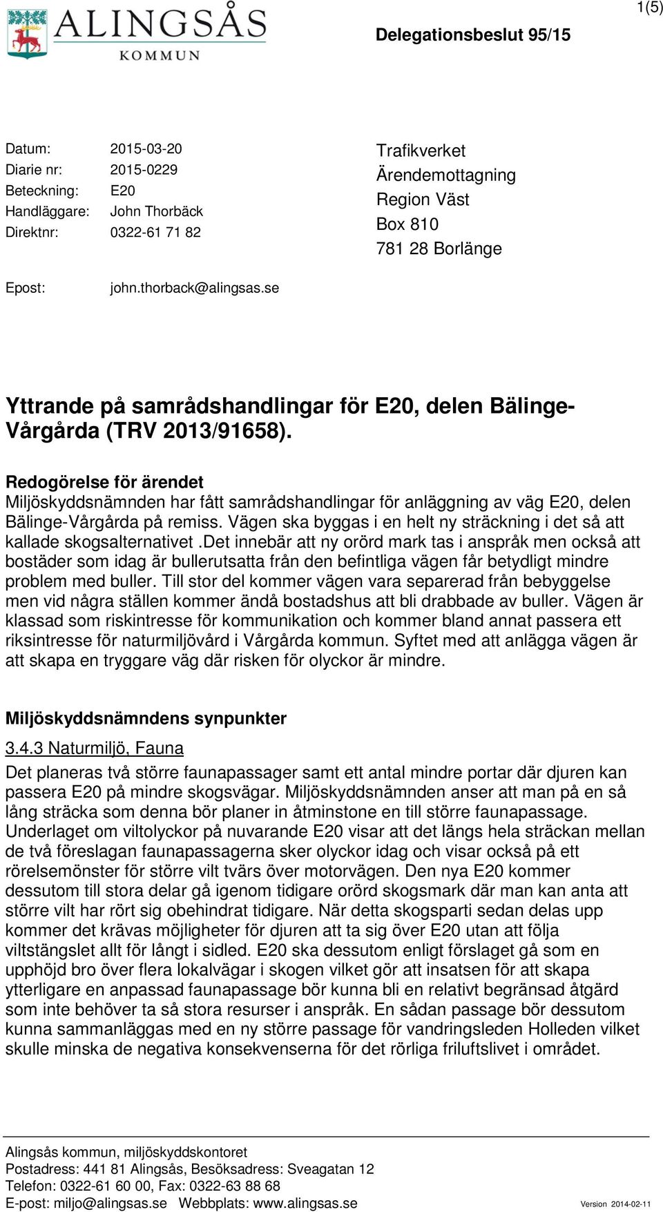 Redogörelse för ärendet Miljöskyddsnämnden har fått samrådshandlingar för anläggning av väg E20, delen Bälinge-Vårgårda på remiss.