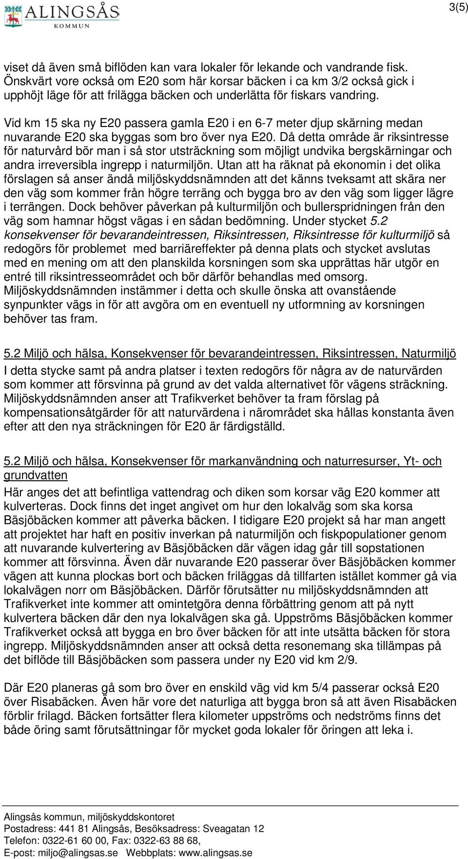 Vid km 15 ska ny E20 passera gamla E20 i en 6-7 meter djup skärning medan nuvarande E20 ska byggas som bro över nya E20.